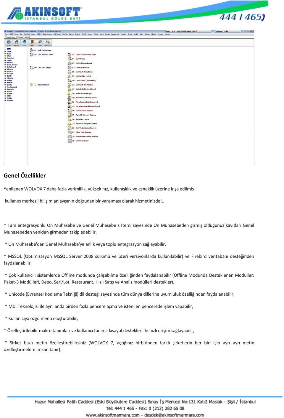 anlık veya toplu entegrasyon sağlayabilir, * MSSQL (Optimizasyon MSSQL Server 2008 sürümü ve üzeri versiyonlarda kullanılabilir) ve Firebird veritabanı desteğinden faydalanabilir, * Çok kullanıcılı