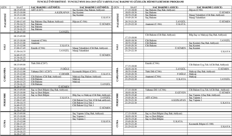 40 Saç Bakımı Masaj Teknikleri (Cilt Bak.Atölyesi) 11.15-12.00 U.KAYA 19.45-20.30 Saç Bakımı Masaj Teknikleri 13.00-13.45 Saç Bakımı (Saç Bakım Atölyesi) Hijyen (C-306) 20.35-21.20 İ.AYGÜL Ü.SÜMEN 13.