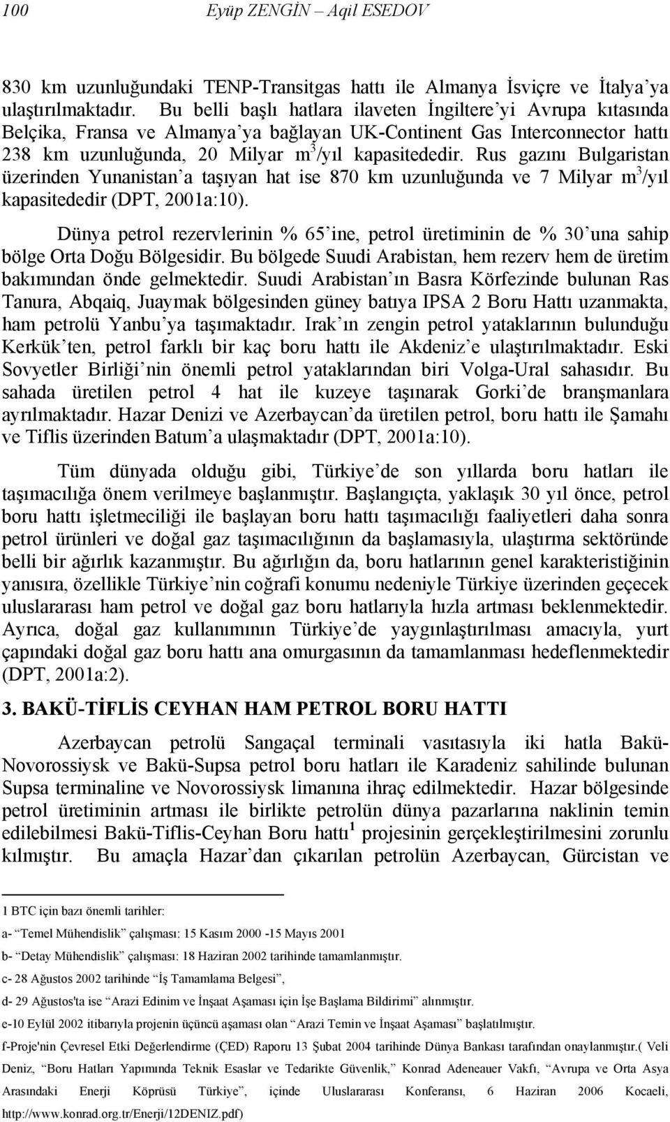 Rus gazını Bulgaristan üzerinden Yunanistan a taşıyan hat ise 870 km uzunluğunda ve 7 Milyar m 3 /yıl kapasitededir (DPT, 2001a:10).