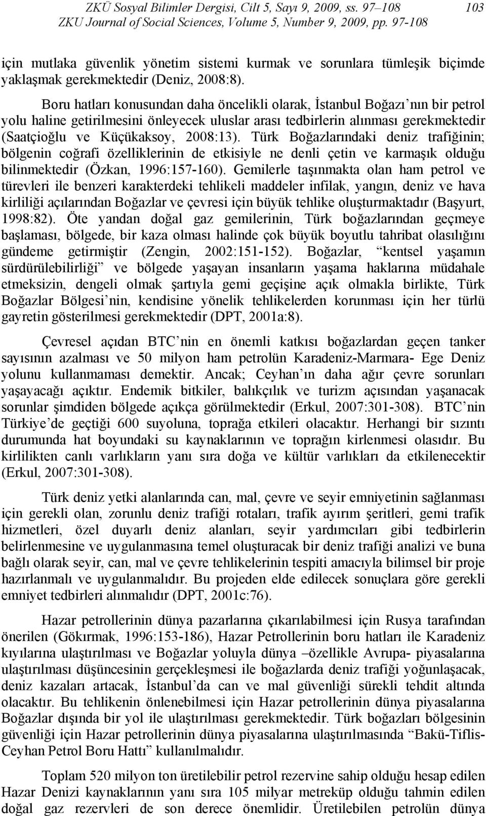 Boru hatları konusundan daha öncelikli olarak, İstanbul Boğazı nın bir petrol yolu haline getirilmesini önleyecek uluslar arası tedbirlerin alınması gerekmektedir (Saatçioğlu ve Küçükaksoy, 2008:13).