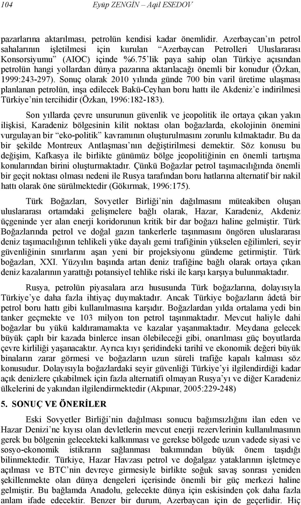 75 lik paya sahip olan Türkiye açısından petrolün hangi yollardan dünya pazarına aktarılacağı önemli bir konudur (Özkan, 1999:243-297).