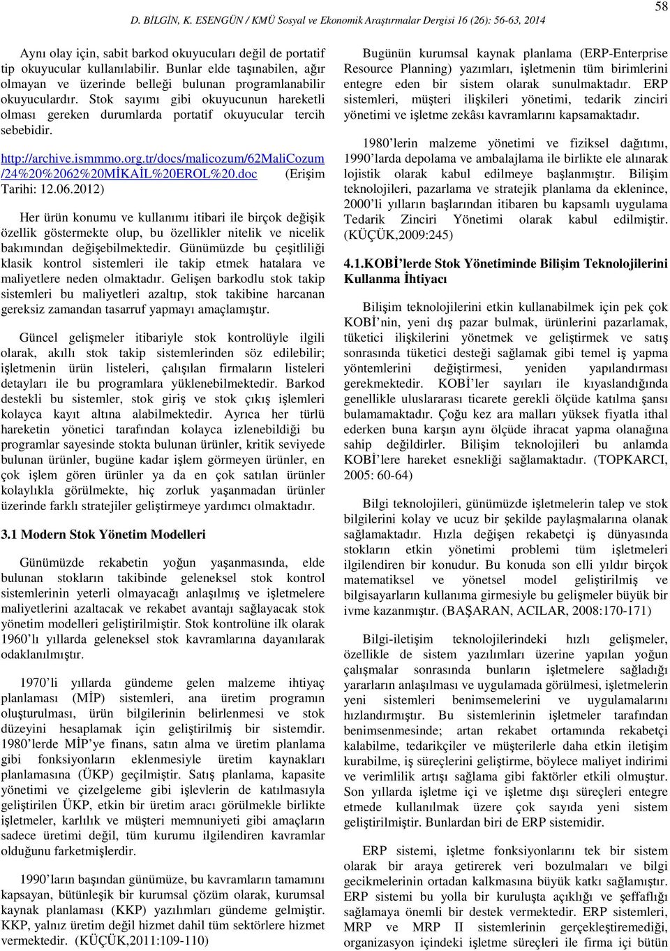 doc (Erişim Tarihi: 12.06.2012) Her ürün konumu ve kullanımı itibari ile birçok değişik özellik göstermekte olup, bu özellikler nitelik ve nicelik bakımından değişebilmektedir.