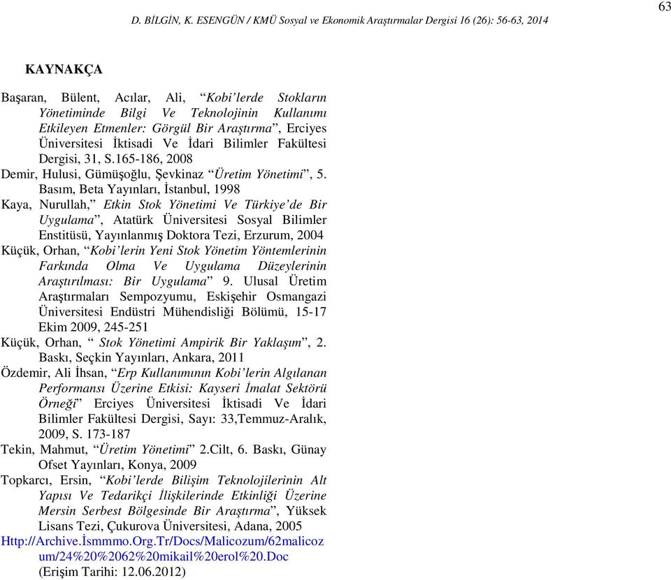 Basım, Beta Yayınları, Đstanbul, 199 Kaya, Nurullah, Etkin Stok Yönetimi Ve Türkiye de Bir Uygulama, Atatürk Üniversitesi Sosyal Bilimler Enstitüsü, Yayınlanmış Doktora Tezi, Erzurum, 2004 Küçük,