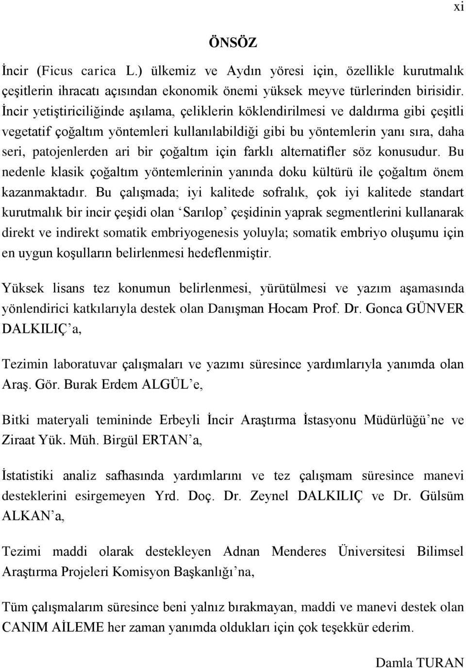 çoğaltım için farklı alternatifler söz konusudur. Bu nedenle klasik çoğaltım yöntemlerinin yanında doku kültürü ile çoğaltım önem kazanmaktadır.