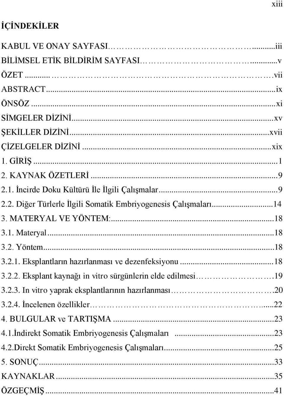 ..18 3.2.1. Eksplantların hazırlanması ve dezenfeksiyonu... 18 3.2.2. Eksplant kaynağı in vitro sürgünlerin elde edilmesi.19 3.2.3. In vitro yaprak eksplantlarının hazırlanması.20 3.2.4.