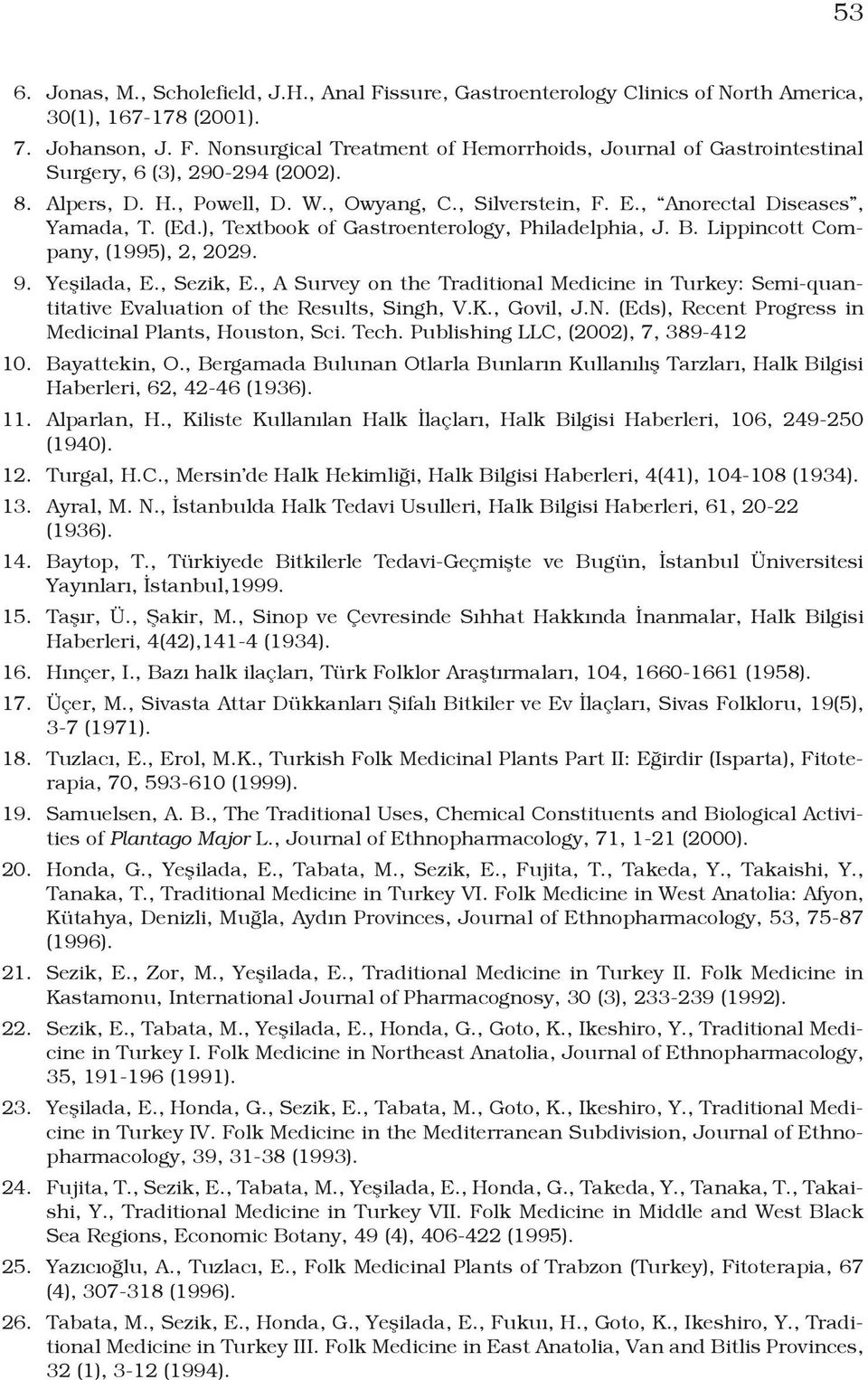 Yeşilada, E., Sezik, E., A Survey on the Traditional Medicine in Turkey: Semi-quantitative Evaluation of the Results, Singh, V.K., Govil, J.N. (Eds), Recent Progress in Medicinal Plants, Houston, Sci.