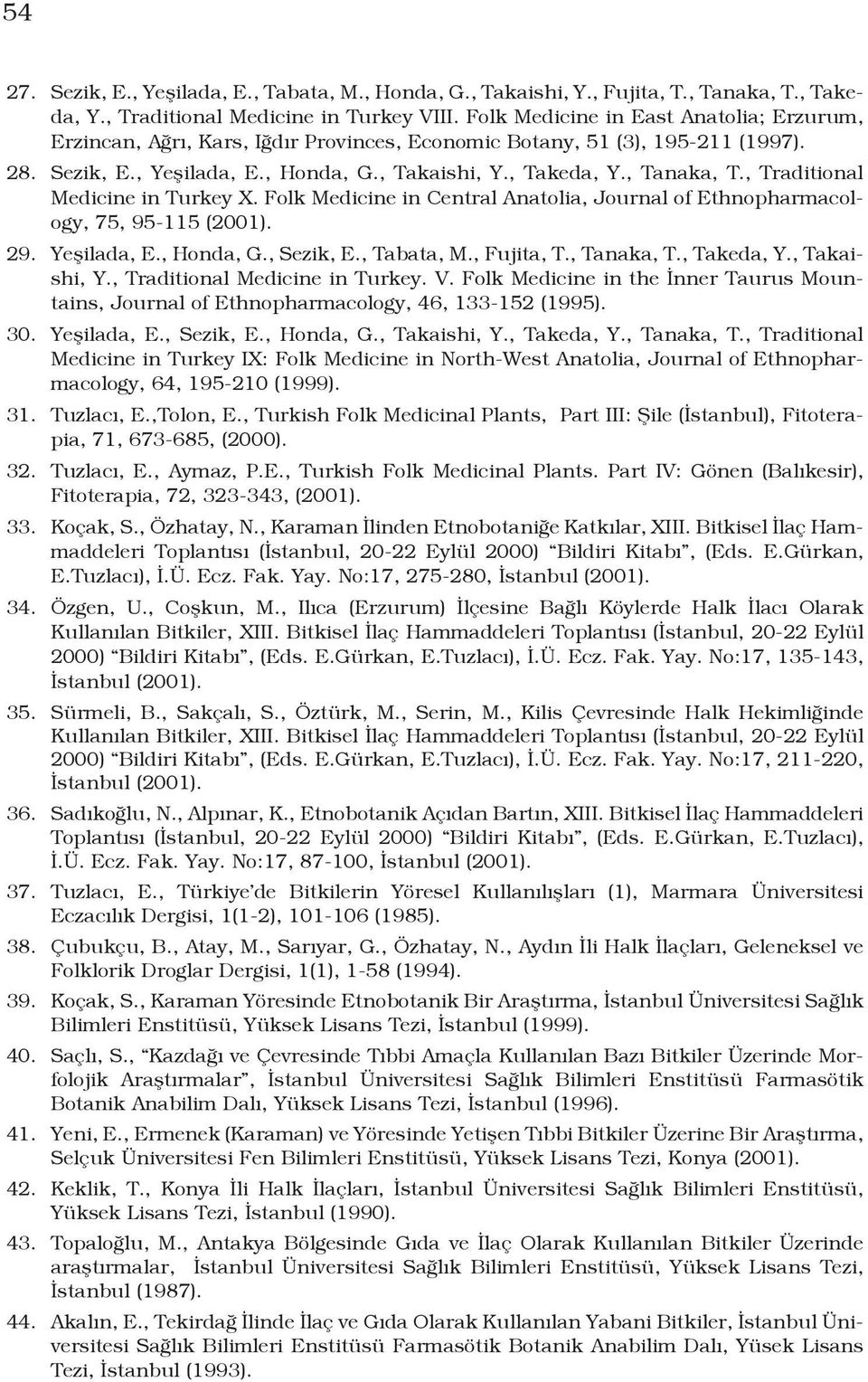 , Traditional Medicine in Turkey X. Folk Medicine in Central Anatolia, Journal of Ethnopharmacology, 75, 95-115 (2001). 29. Yeşilada, E., Honda, G., Sezik, E., Tabata, M., Fujita, T., Tanaka, T.