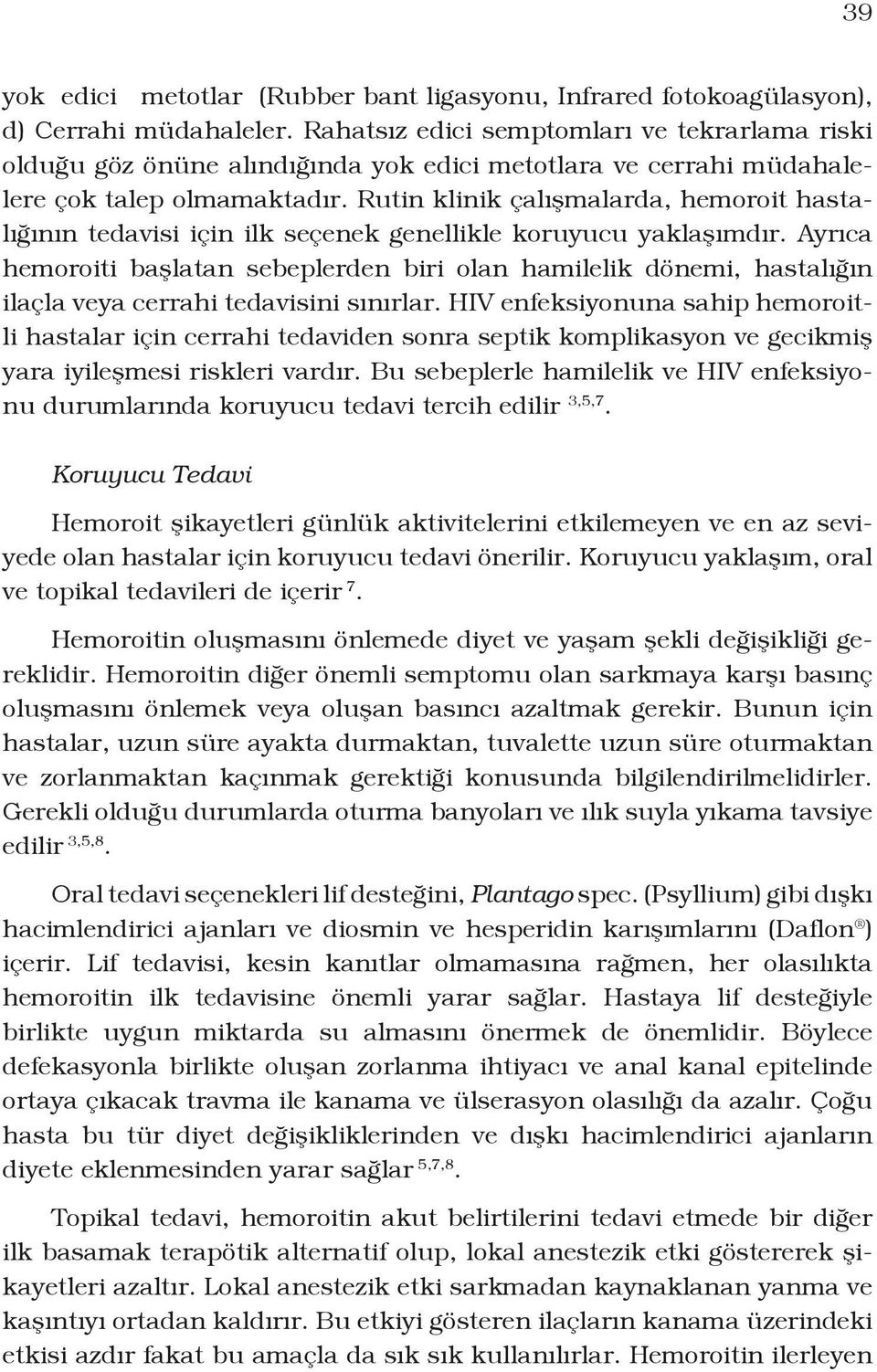 Rutin klinik çalışmalarda, hemoroit hastalığının tedavisi için ilk seçenek genellikle koruyucu yaklaşımdır.