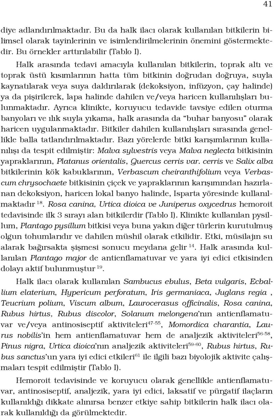 halinde) ya da pişirilerek, lapa halinde dahilen ve/veya haricen kullanılışları bulunmaktadır.