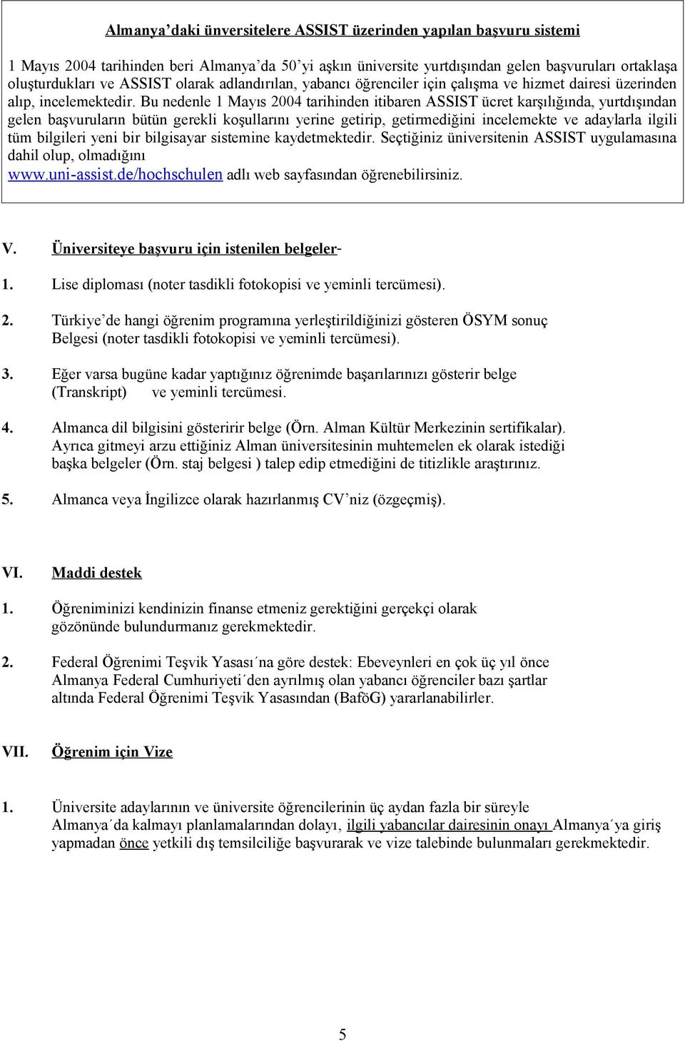 Bu nedenle 1 Mayıs 2004 tarihinden itibaren ASSIST ücret karşılığında, yurtdışından gelen başvuruların bütün gerekli koşullarını yerine getirip, getirmediğini incelemekte ve adaylarla ilgili tüm