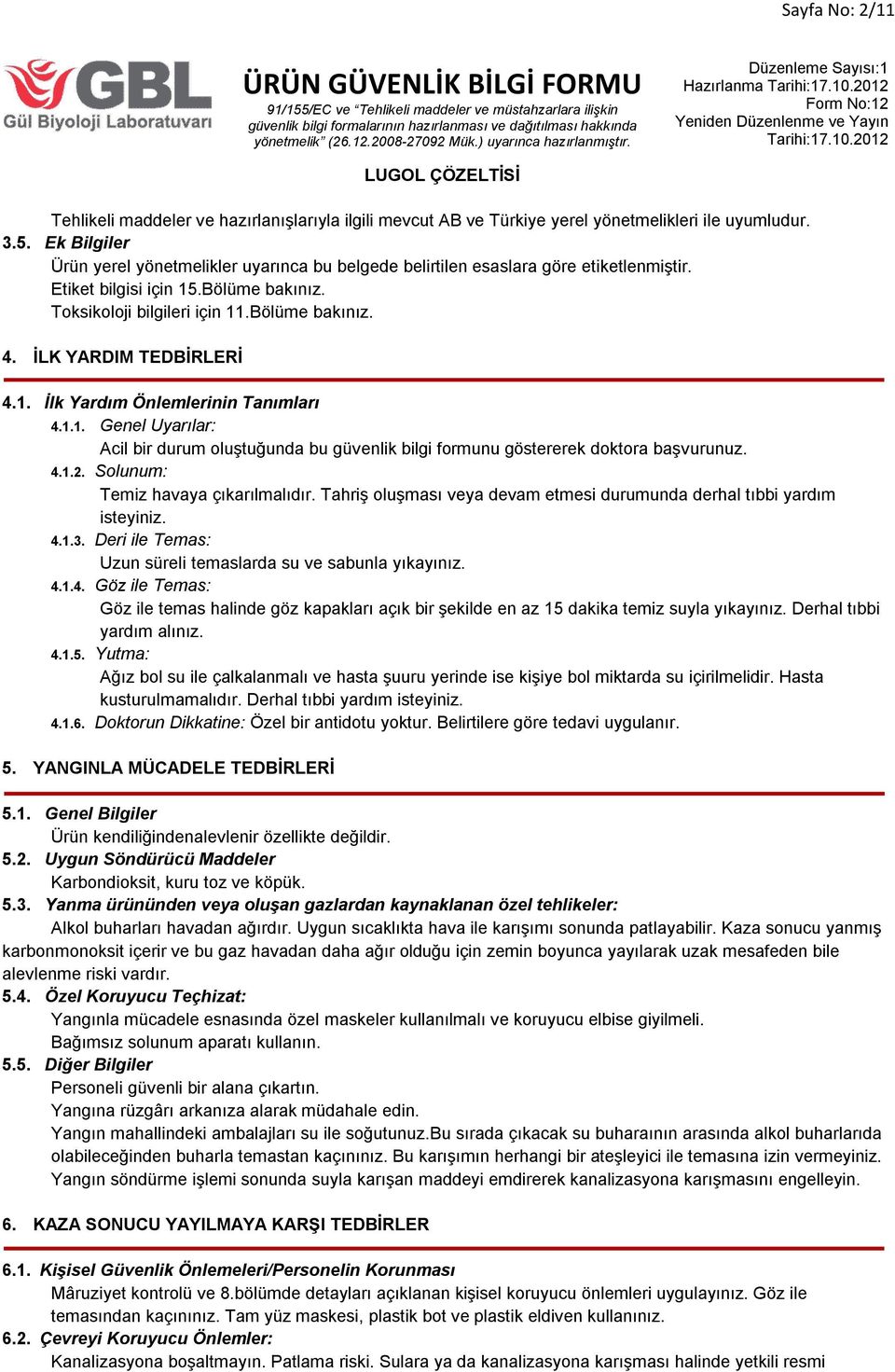 İLK YARDIM TEDBİRLERİ 4.1. İlk Yardım Önlemlerinin Tanımları 4.1.1. Genel Uyarılar: Acil bir durum oluştuğunda bu güvenlik bilgi formunu göstererek doktora başvurunuz. 4.1.2.