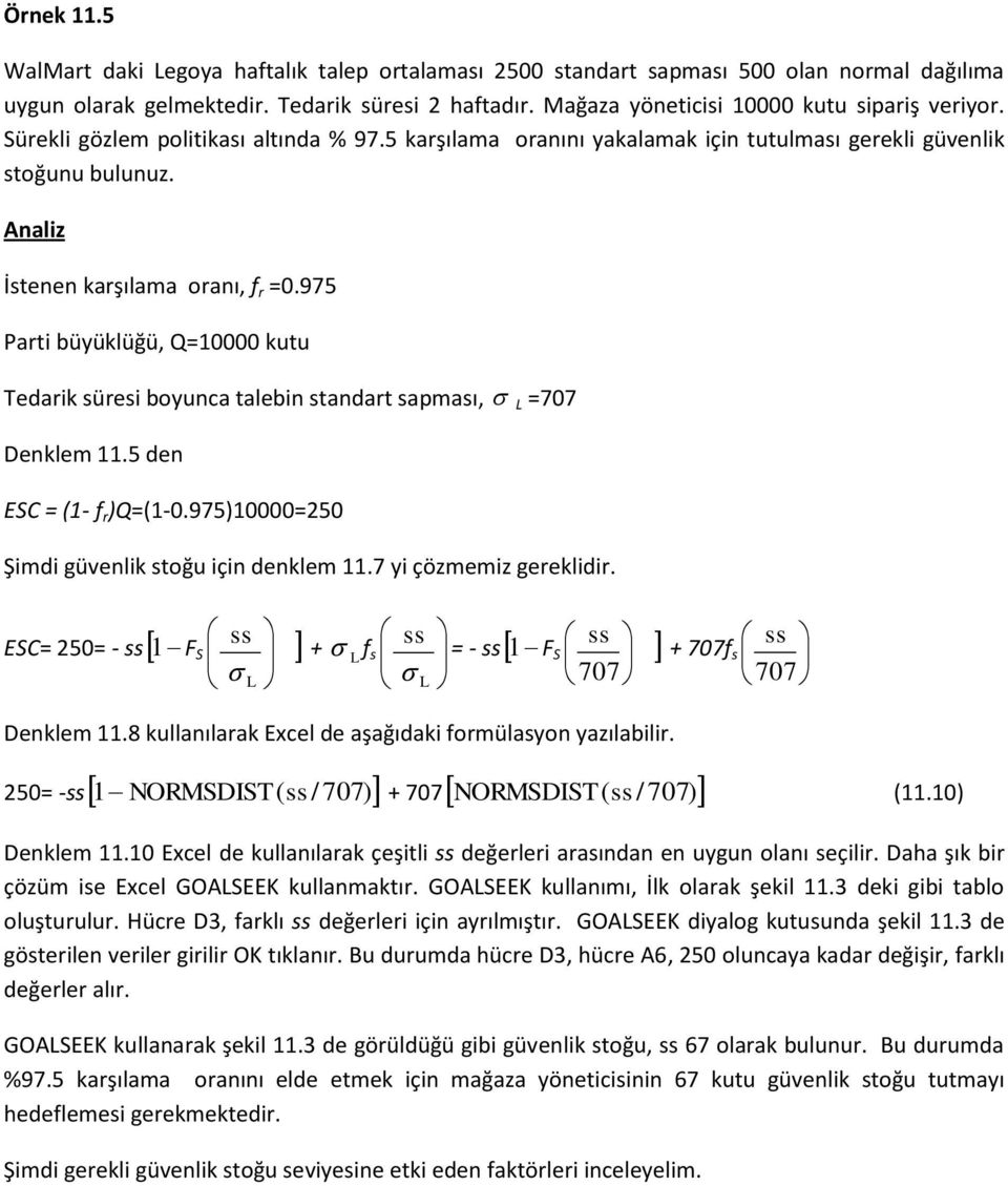 Analiz İstenen karşılama oranı, f r =0.975 Parti büyüklüğü, Q=10000 kutu Tedarik süresi boyunca talebin standart sapması, =707 enklem 11.5 den ESC = (1- f r )Q=(1-0.