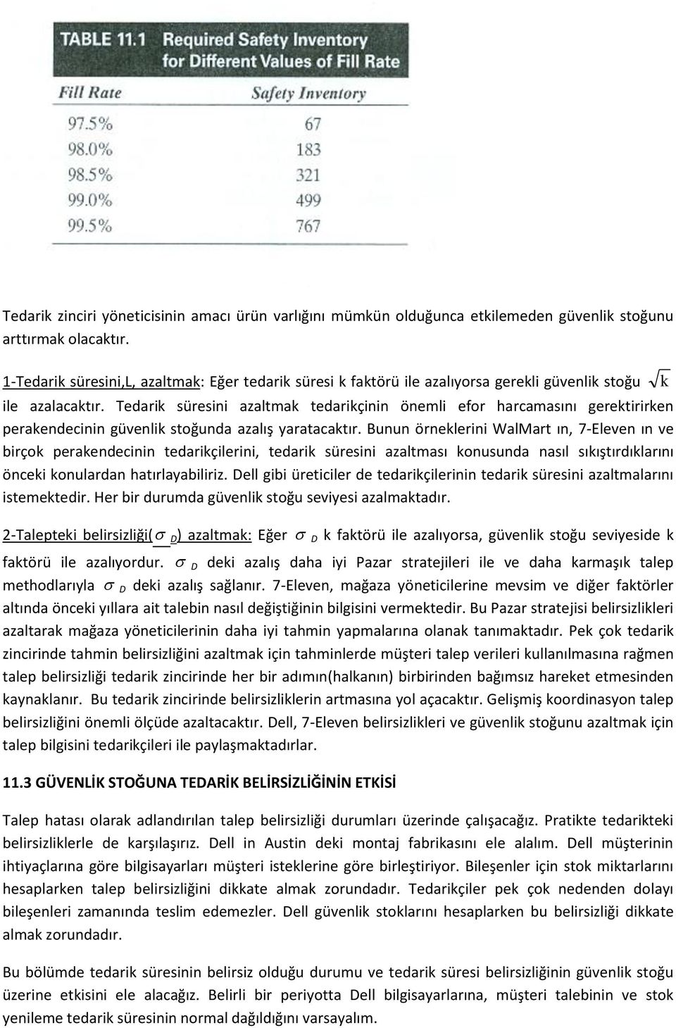 Tedarik süresini azaltmak tedarikçinin önemli efor harcamasını gerektirirken perakendecinin güvenlik stoğunda azalış yaratacaktır.