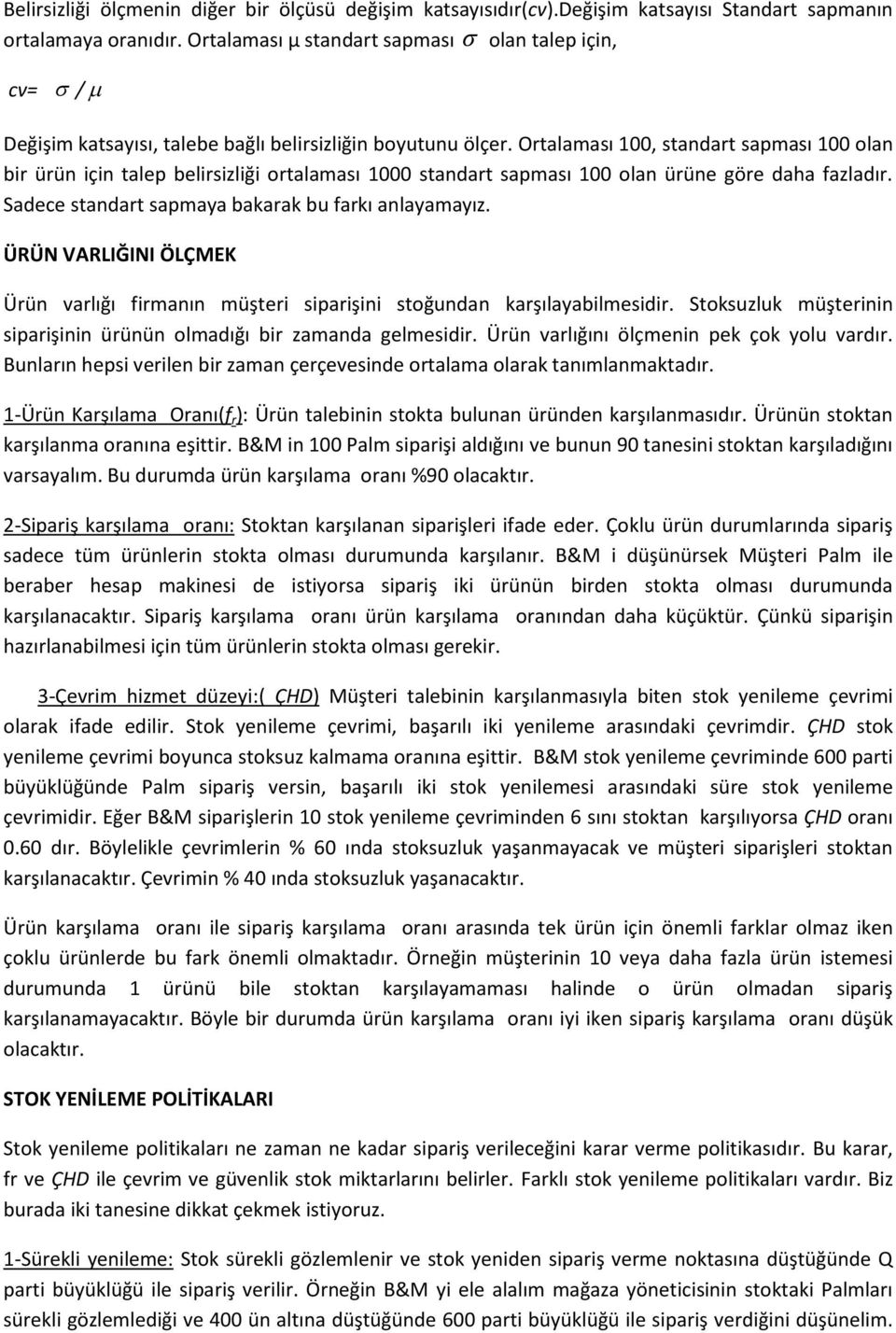 Ortalaması 100, standart sapması 100 olan bir ürün için talep belirsizliği ortalaması 1000 standart sapması 100 olan ürüne göre daha fazladır. Sadece standart sapmaya bakarak bu farkı anlayamayız.