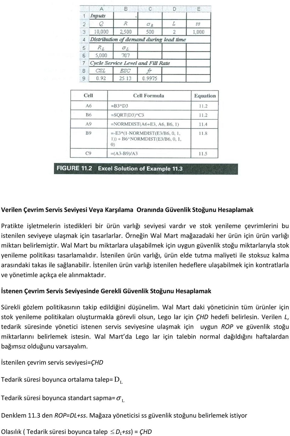 Wal Mart bu miktarlara ulaşabilmek için uygun güvenlik stoğu miktarlarıyla stok yenileme politikası tasarlamalıdır.