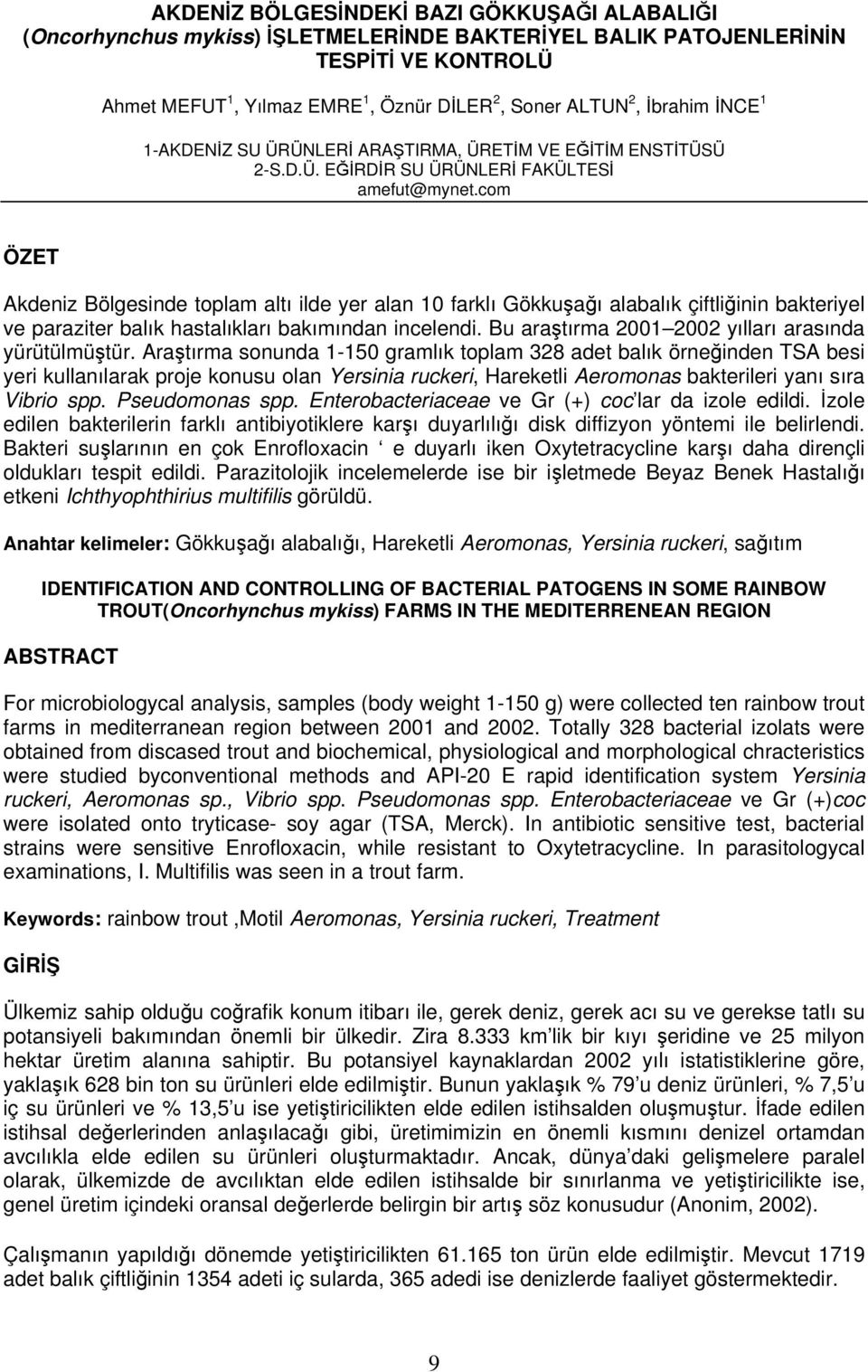 com ÖZET Akdeniz Bölgesinde toplam altı ilde yer alan 10 farklı Gökkuşağı alabalık çiftliğinin bakteriyel ve paraziter balık hastalıkları bakımından incelendi.