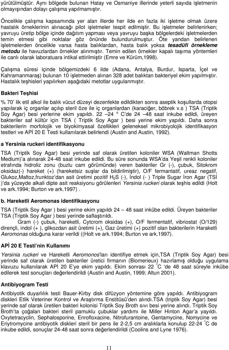 Bu işletmeler belirlenirken; yavruyu üretip bölge içinde dağıtım yapması veya yavruyu başka bölgelerdeki işletmelerden temin etmesi gibi noktalar göz önünde bulundurulmuştur.