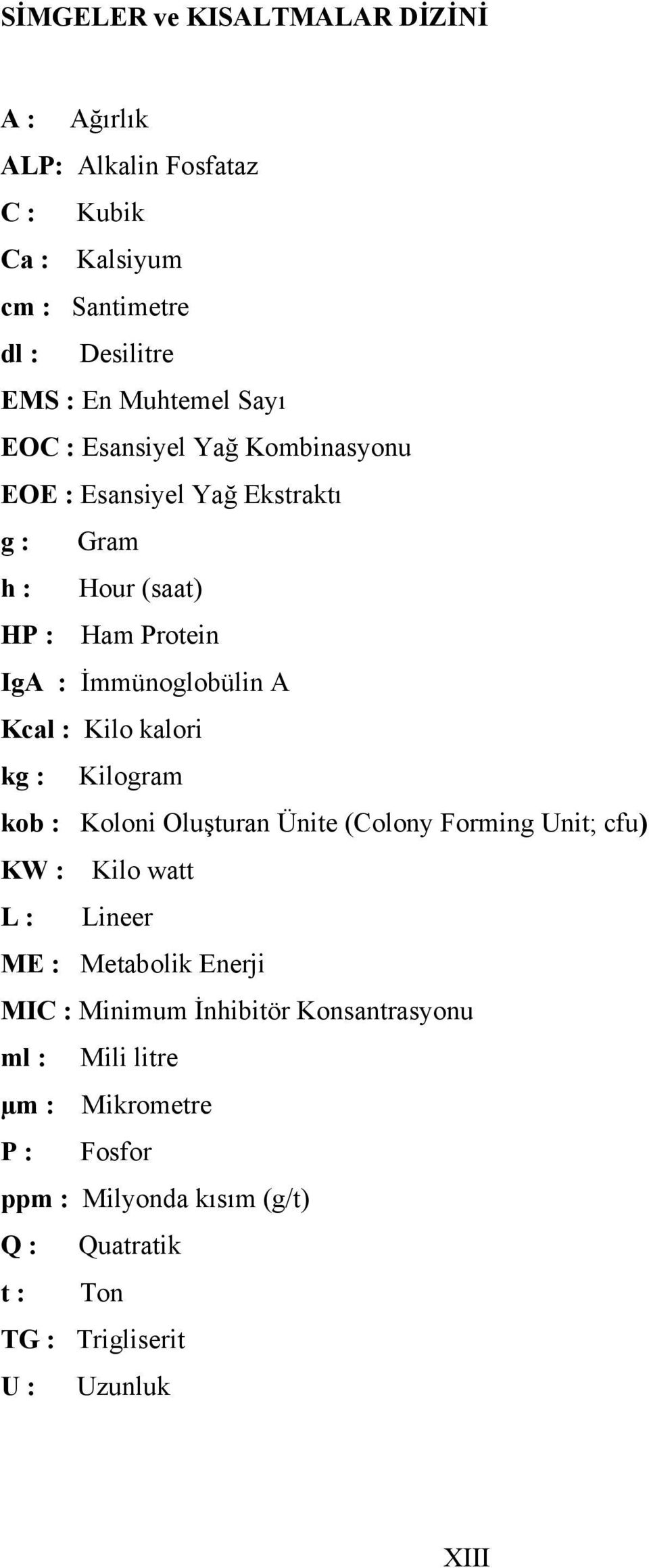 kalori kg : Kilogram kob : Koloni Oluşturan Ünite (Colony Forming Unit; cfu) KW : Kilo watt L : Lineer ME : Metabolik Enerji MIC : Minimum