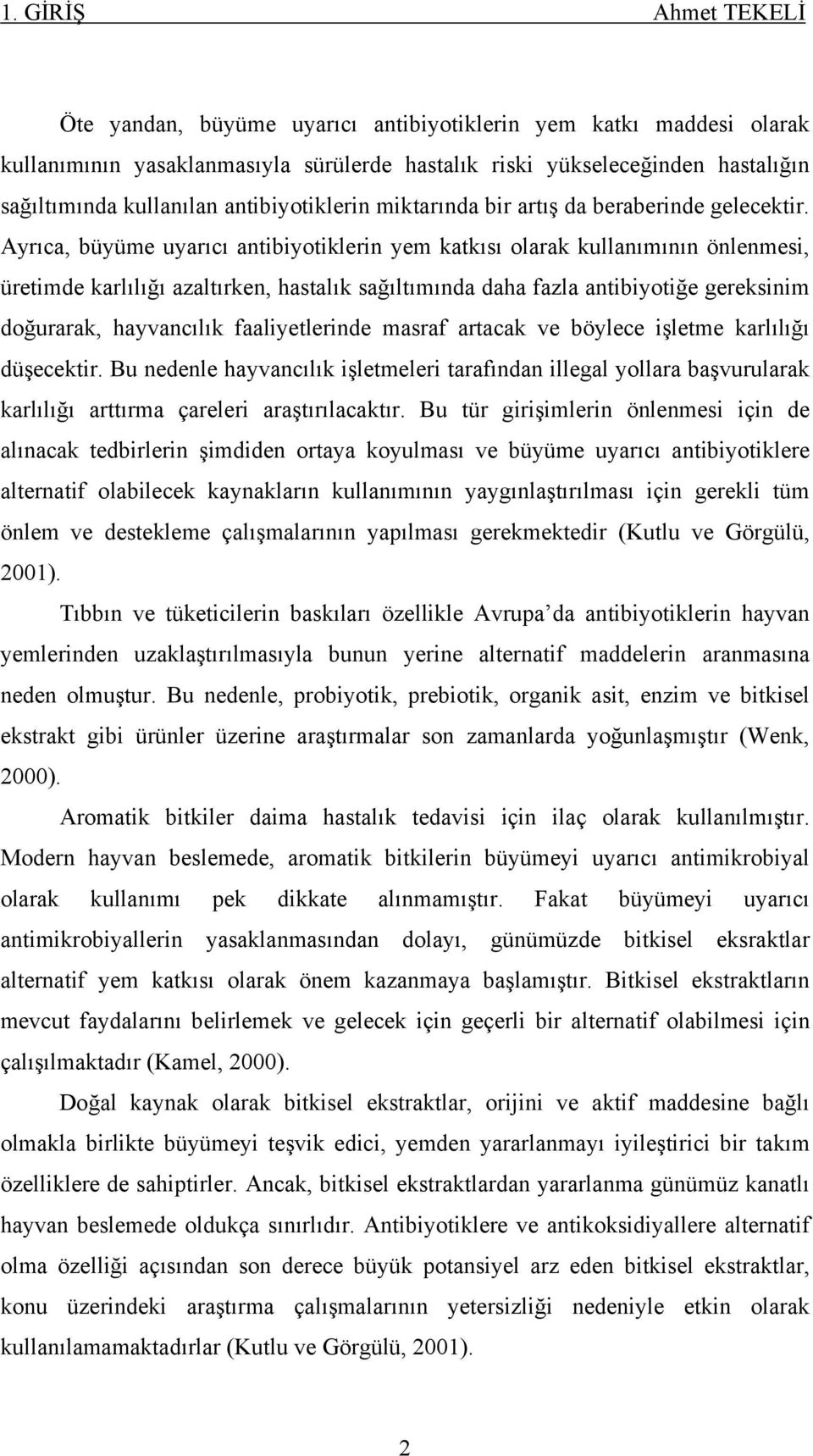 Ayrıca, büyüme uyarıcı antibiyotiklerin yem katkısı olarak kullanımının önlenmesi, üretimde karlılığı azaltırken, hastalık sağıltımında daha fazla antibiyotiğe gereksinim doğurarak, hayvancılık