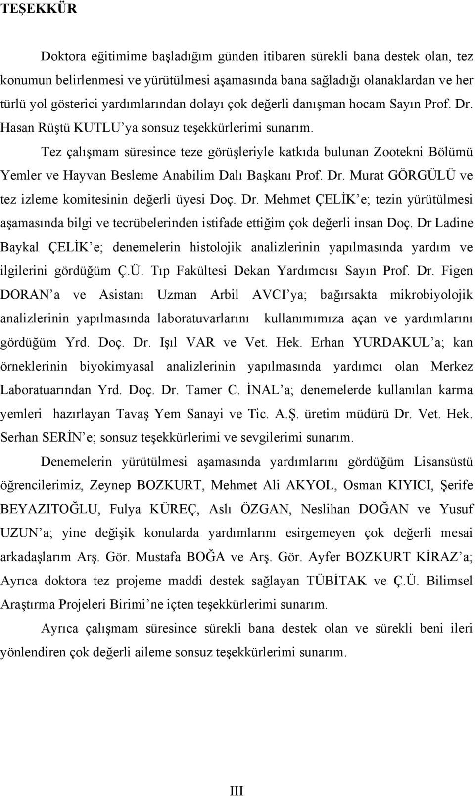 Tez çalışmam süresince teze görüşleriyle katkıda bulunan Zootekni Bölümü Yemler ve Hayvan Besleme Anabilim Dalı Başkanı Prof. Dr.