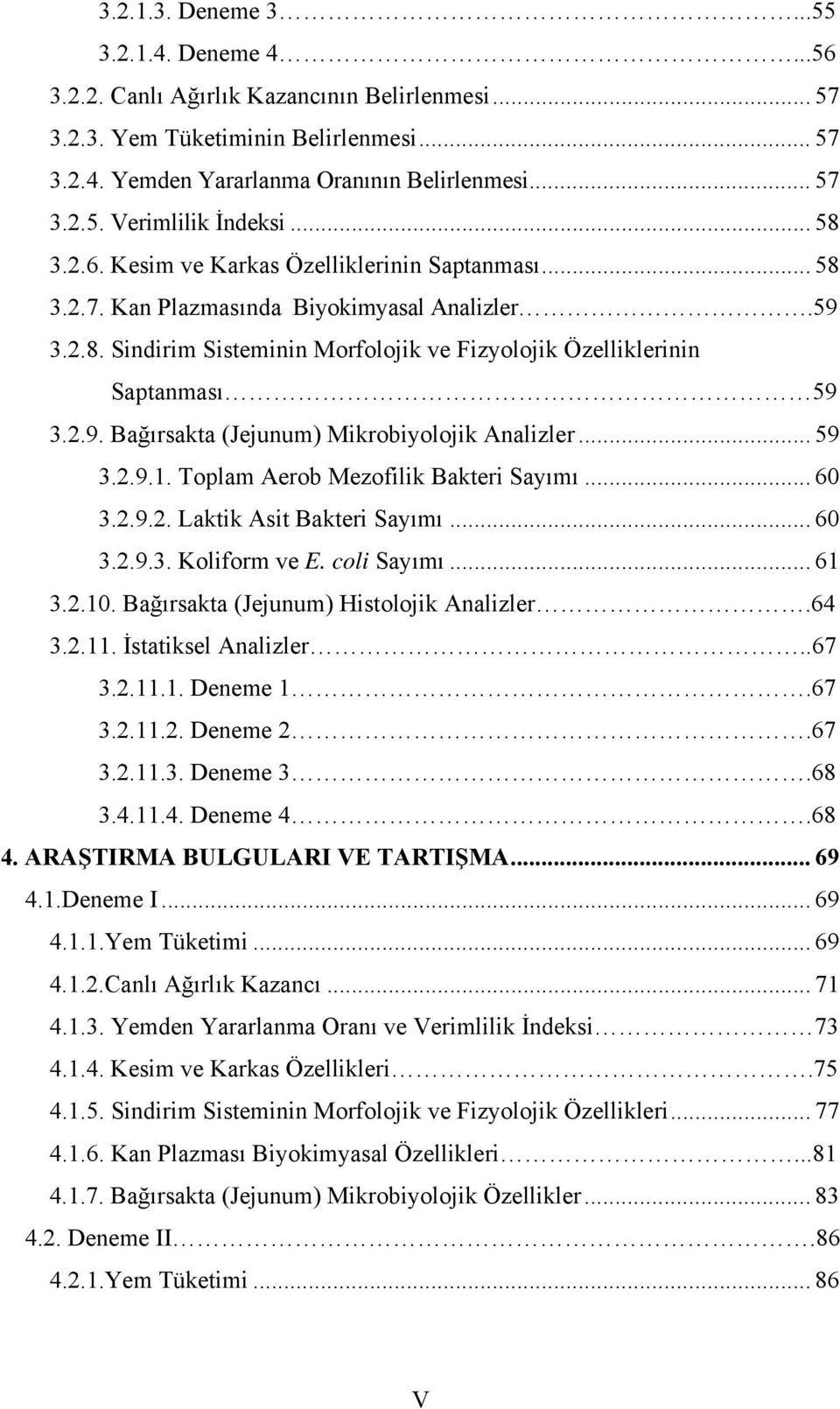 .. 59 3.2.9.1. Toplam Aerob Mezofilik Bakteri Sayımı... 60 3.2.9.2. Laktik Asit Bakteri Sayımı... 60 3.2.9.3. Koliform ve E. coli Sayımı... 61 3.2.10. Bağırsakta (Jejunum) Histolojik Analizler.64 3.2.11.