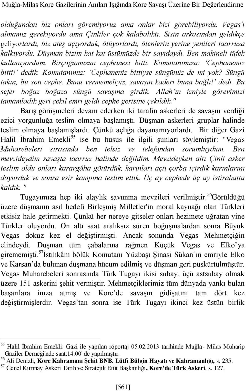 Düşman bizim kat kat üstümüzde bir sayıdaydı. Ben makineli tüfek kullanıyordum. Birçoğumuzun cephanesi bitti. Komutanımıza: Cephanemiz bitti! dedik.