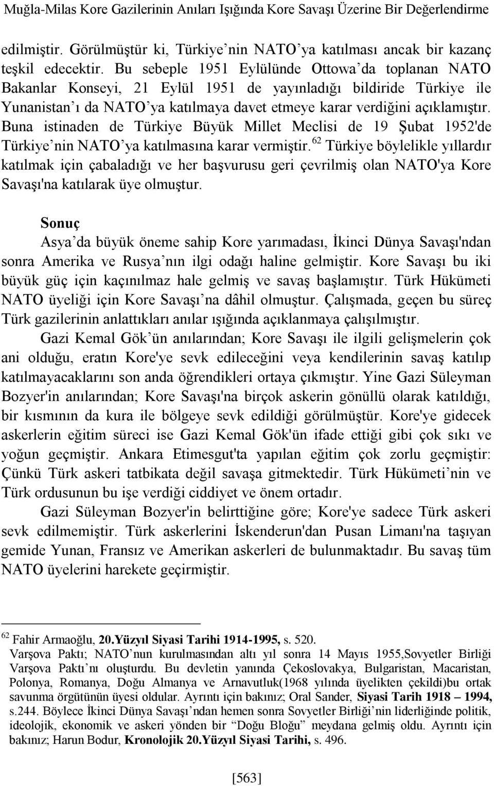 Buna istinaden de Türkiye Büyük Millet Meclisi de 19 Şubat 1952'de Türkiye nin NATO ya katılmasına karar vermiştir.
