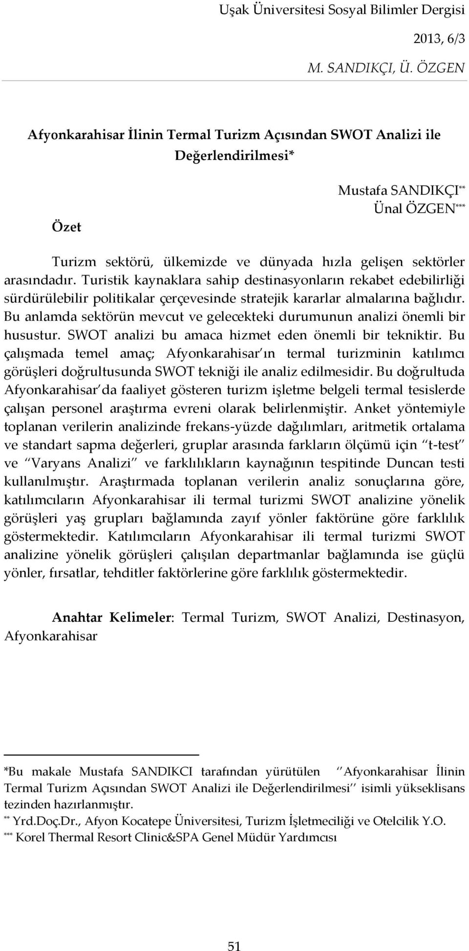 Bu anlamda sektörün mevcut ve gelecekteki durumunun analizi önemli bir husustur. SWOT analizi bu amaca hizmet eden önemli bir tekniktir.