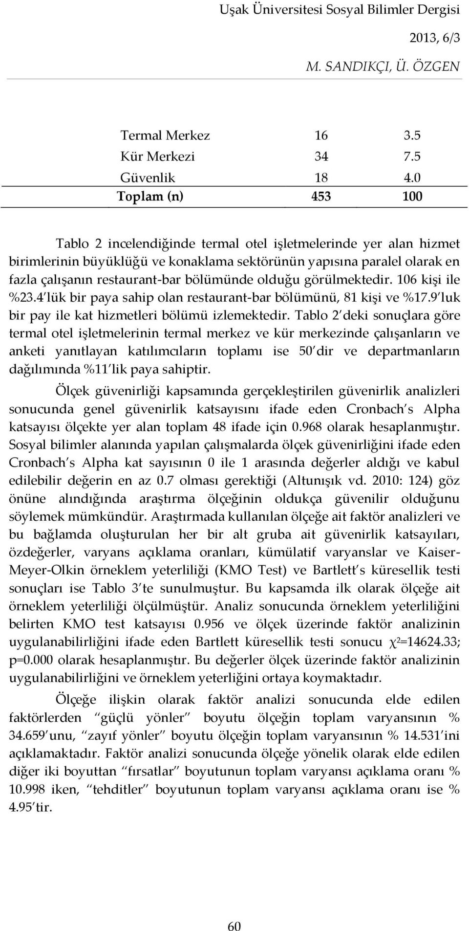 bölümünde olduğu görülmektedir. 106 kişi ile %23.4 lük bir paya sahip olan restaurant-bar bölümünü, 81 kişi ve %17.9 luk bir pay ile kat hizmetleri bölümü izlemektedir.