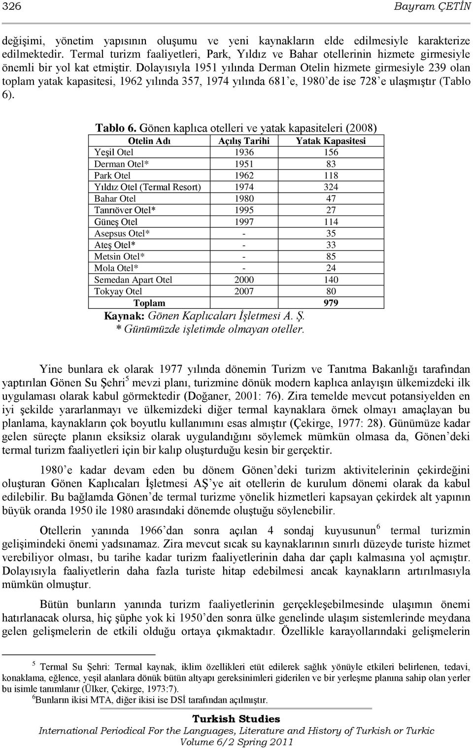 Dolayısıyla 1951 yılında Derman Otelin hizmete girmesiyle 239 olan toplam yatak kapasitesi, 1962 yılında 357, 1974 yılında 681 e, 1980 de ise 728 e ulaģmıģtır (Tablo 6). Tablo 6.