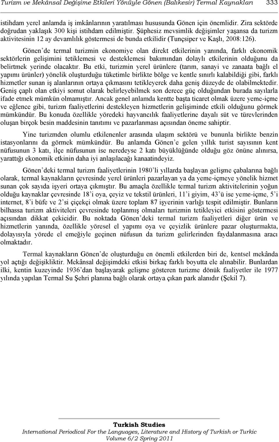 ġüphesiz mevsimlik değiģimler yaģansa da turizm aktivitesinin 12 ay devamlılık göstermesi de bunda etkilidir (Tunçsiper ve KaĢlı, 2008:126).