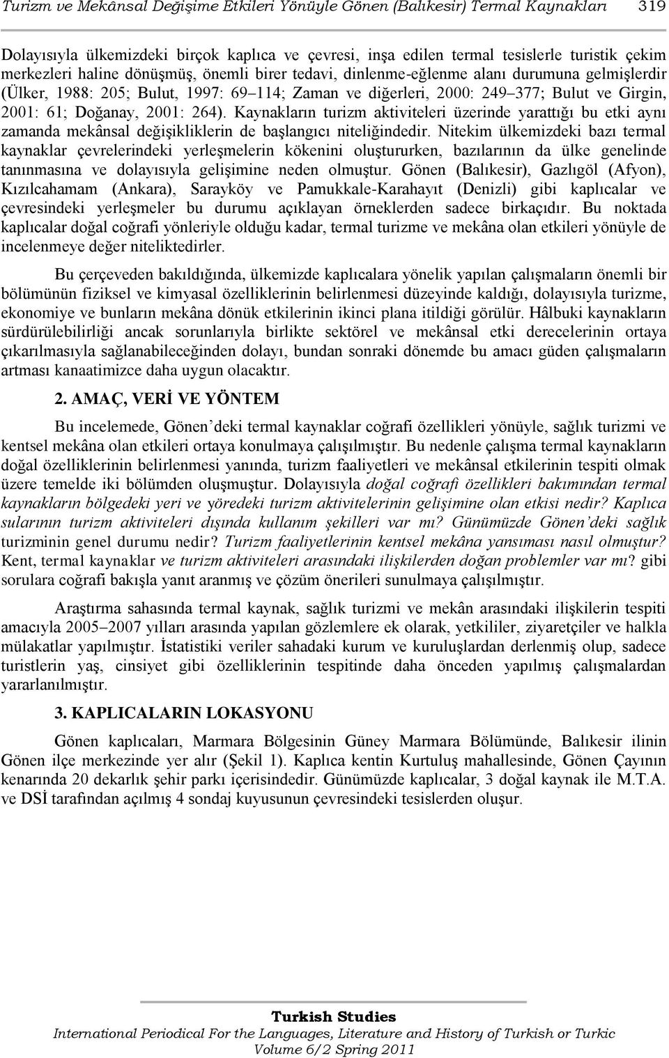 Kaynakların turizm aktiviteleri üzerinde yarattığı bu etki aynı zamanda mekânsal değiģikliklerin de baģlangıcı niteliğindedir.