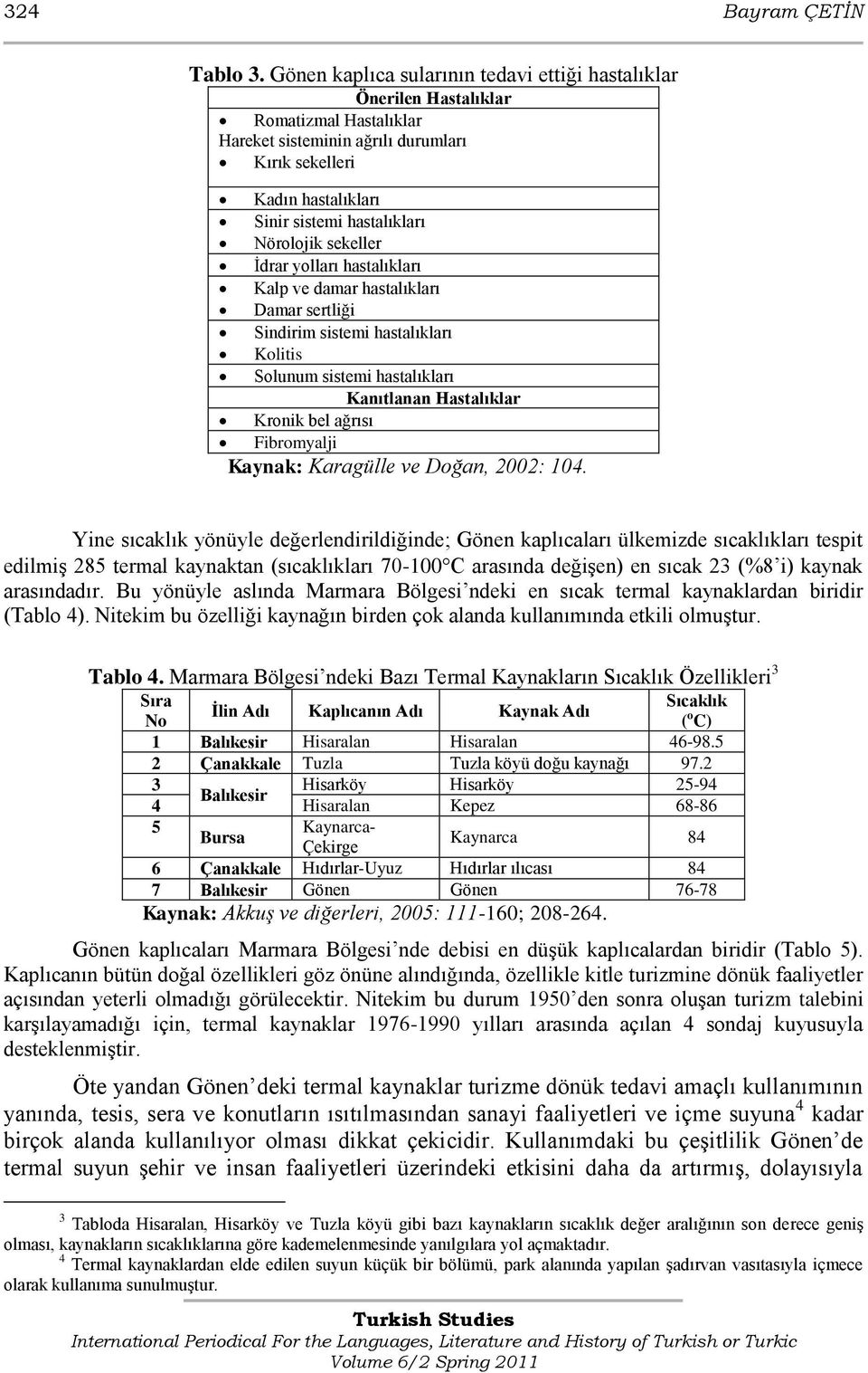 Nörolojik sekeller Ġdrar yolları hastalıkları Kalp ve damar hastalıkları Damar sertliği Sindirim sistemi hastalıkları Kolitis Solunum sistemi hastalıkları Kanıtlanan Hastalıklar Kronik bel ağrısı