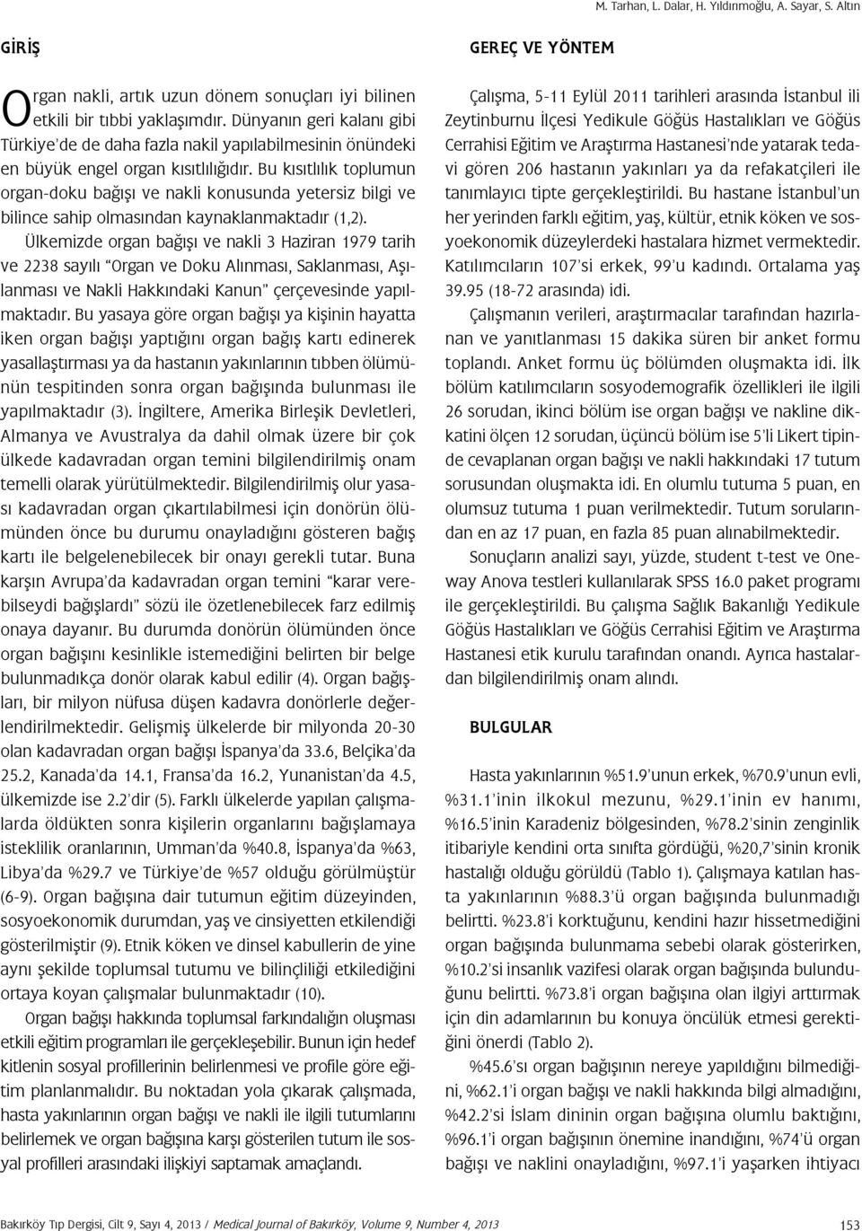 Bu kısıtlılık toplumun organ-doku bağışı ve nakli konusunda yetersiz bilgi ve bilince sahip olmasından kaynaklanmaktadır (1,2).