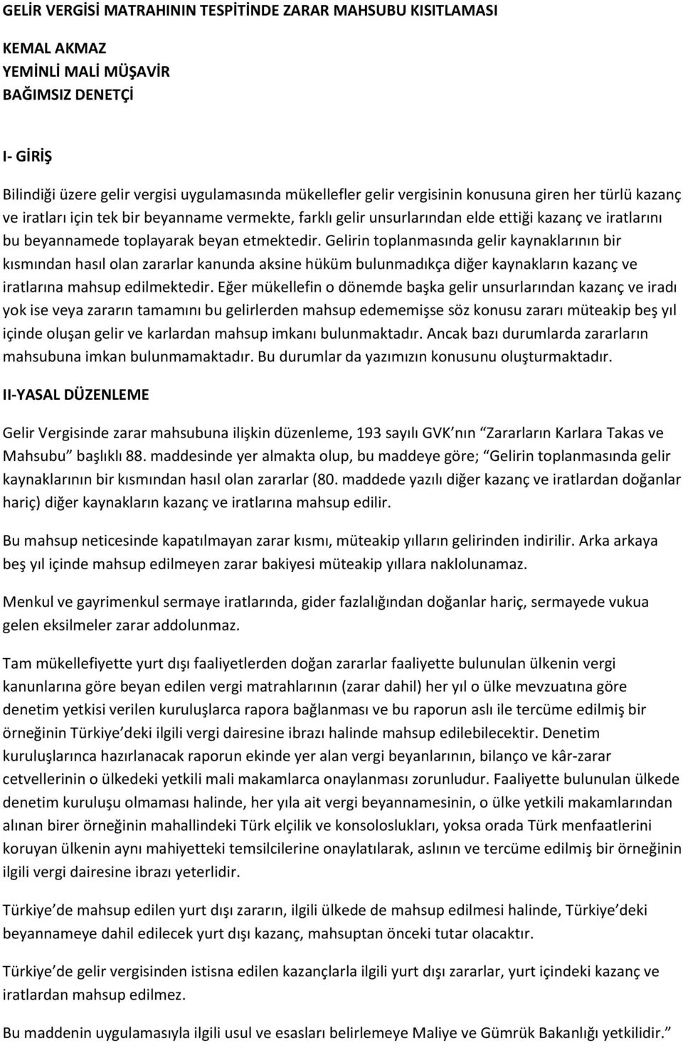 Gelirin toplanmasında gelir kaynaklarının bir kısmından hasıl olan zararlar kanunda aksine hüküm bulunmadıkça diğer kaynakların kazanç ve iratlarına mahsup edilmektedir.