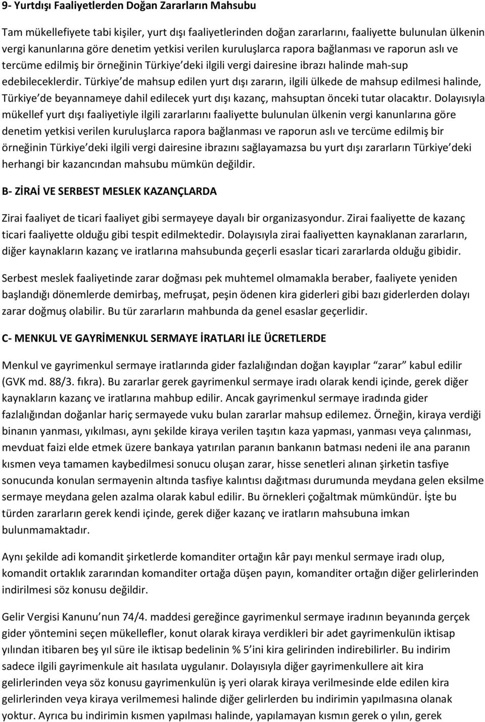 Türkiye de mahsup edilen yurt dışı zararın, ilgili ülkede de mahsup edilmesi halinde, Türkiye de beyannameye dahil edilecek yurt dışı kazanç, mahsuptan önceki tutar olacaktır.