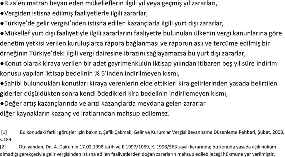 tercüme edilmiş bir örneğinin Türkiye deki ilgili vergi dairesine ibrazını sağlayamazsa bu yurt dışı zararlar, Konut olarak kiraya verilen bir adet gayrimenkulün iktisap yılından itibaren beş yıl