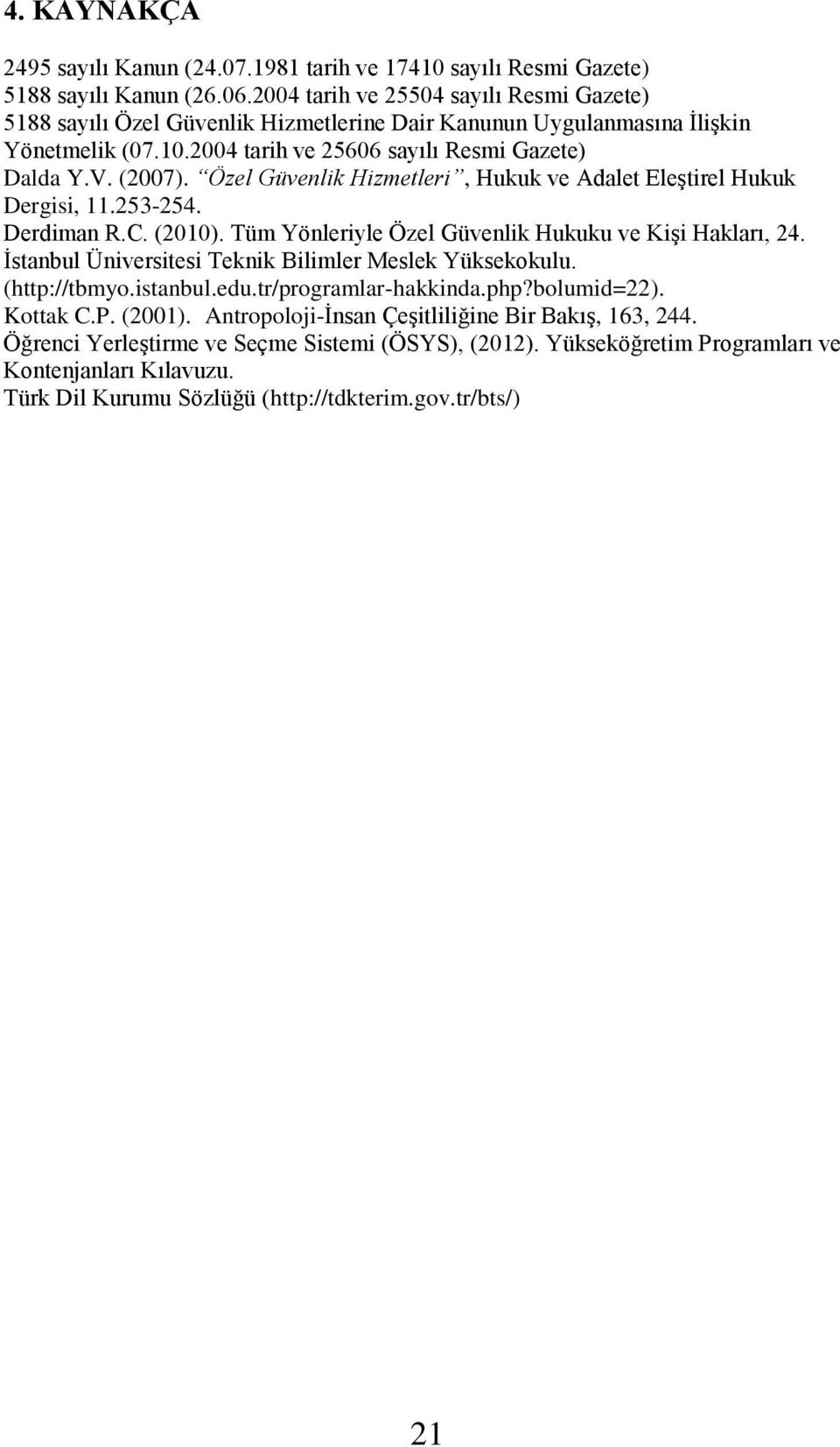 Özel Güvenlik Hizmetleri, Hukuk ve Adalet Eleştirel Hukuk Dergisi, 11.253-254. Derdiman R.C. (2010). Tüm Yönleriyle Özel Güvenlik Hukuku ve Kişi Hakları, 24.