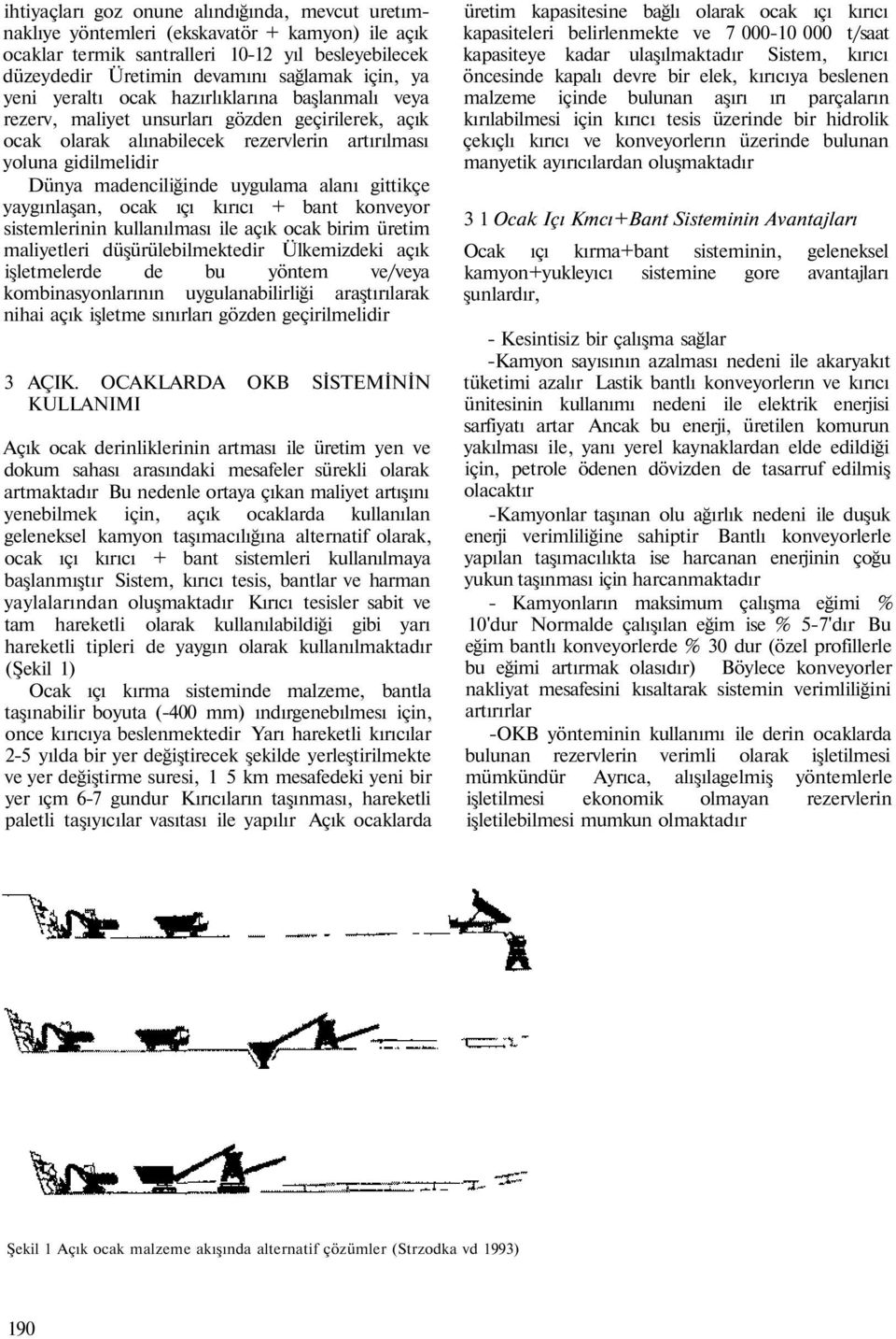 alanı gittikçe yaygınlaşan, ocak ıçı kırıcı + bant konveyor sistemlerinin kullanılması ile açık ocak birim üretim maliyetleri düşürülebilmektedir Ülkemizdeki açık işletmelerde de bu yöntem ve/veya