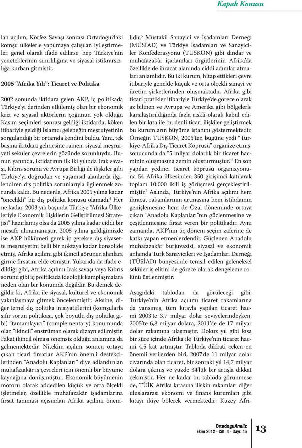 2005 Afrika Yılı : Ticaret ve Politika 2002 sonunda iktidara gelen AKP, iç politikada Türkiye yi derinden etkilemiş olan bir ekonomik kriz ve siyasal aktörlerin çoğunun yok olduğu Kasım seçimleri