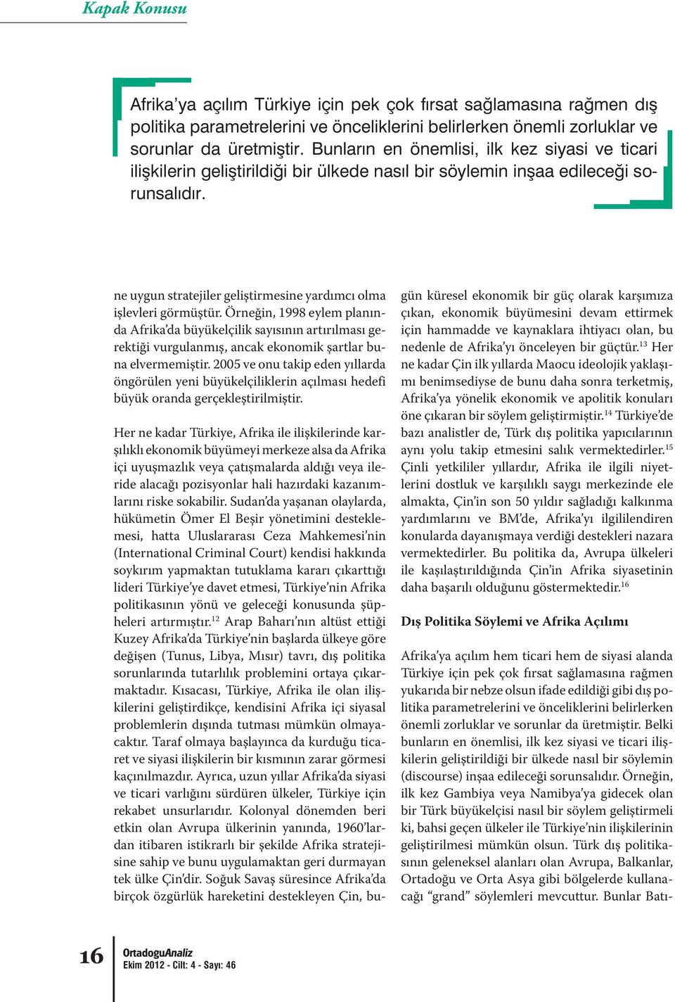 2005 ve onu takip eden yıllarda öngörülen yeni büyükelçiliklerin açılması hedefi büyük oranda gerçekleştirilmiştir.