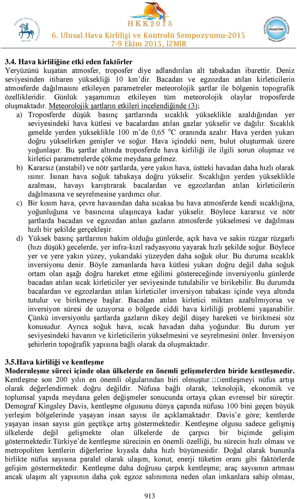 Günlük yaşamımızı etkileyen tüm meteorolojik olaylar troposferde oluşmaktadır.