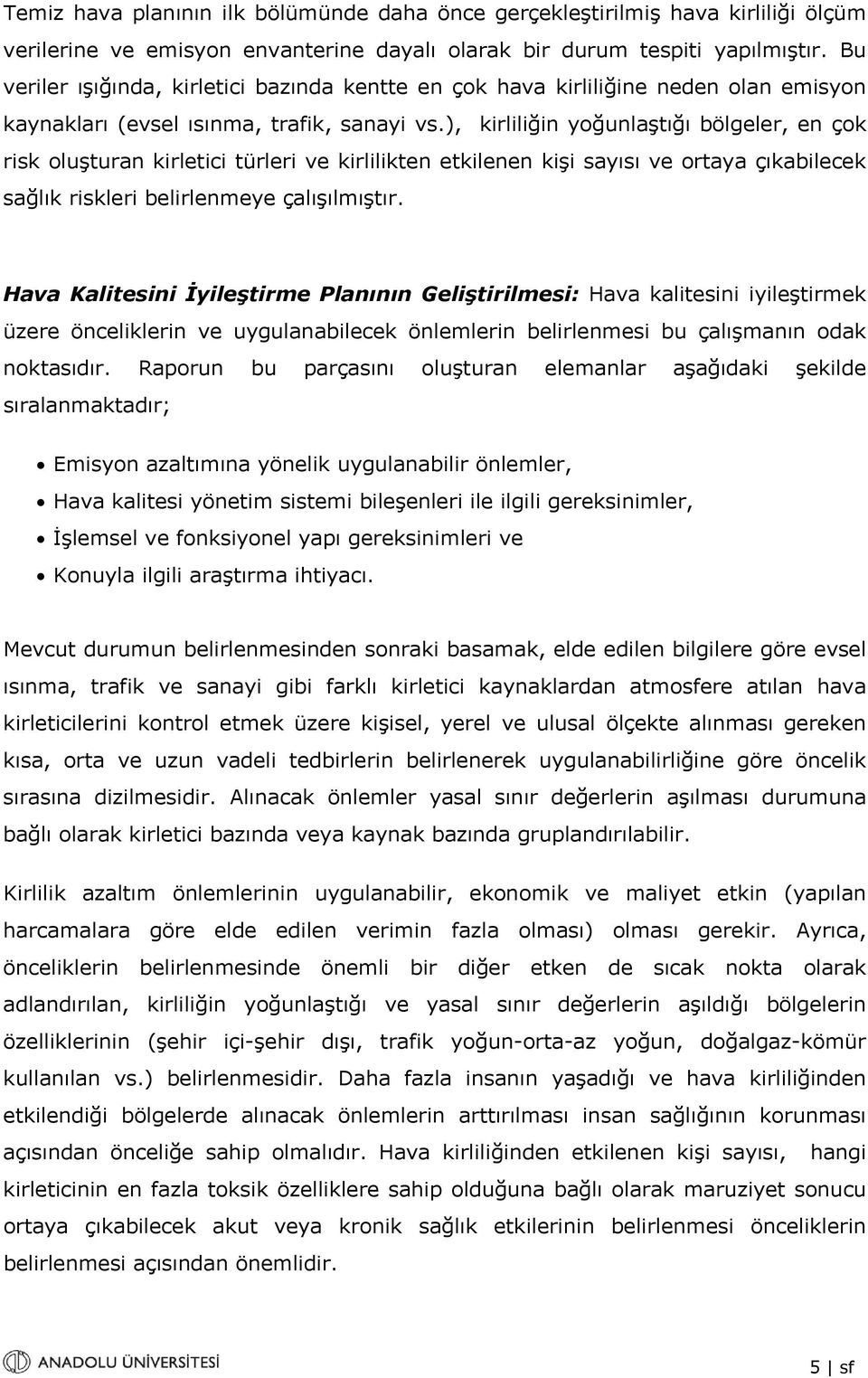 ), kirliliğin yoğunlaştığı bölgeler, en çok risk oluşturan kirletici türleri ve kirlilikten etkilenen kişi sayısı ve ortaya çıkabilecek sağlık riskleri belirlenmeye çalışılmıştır.