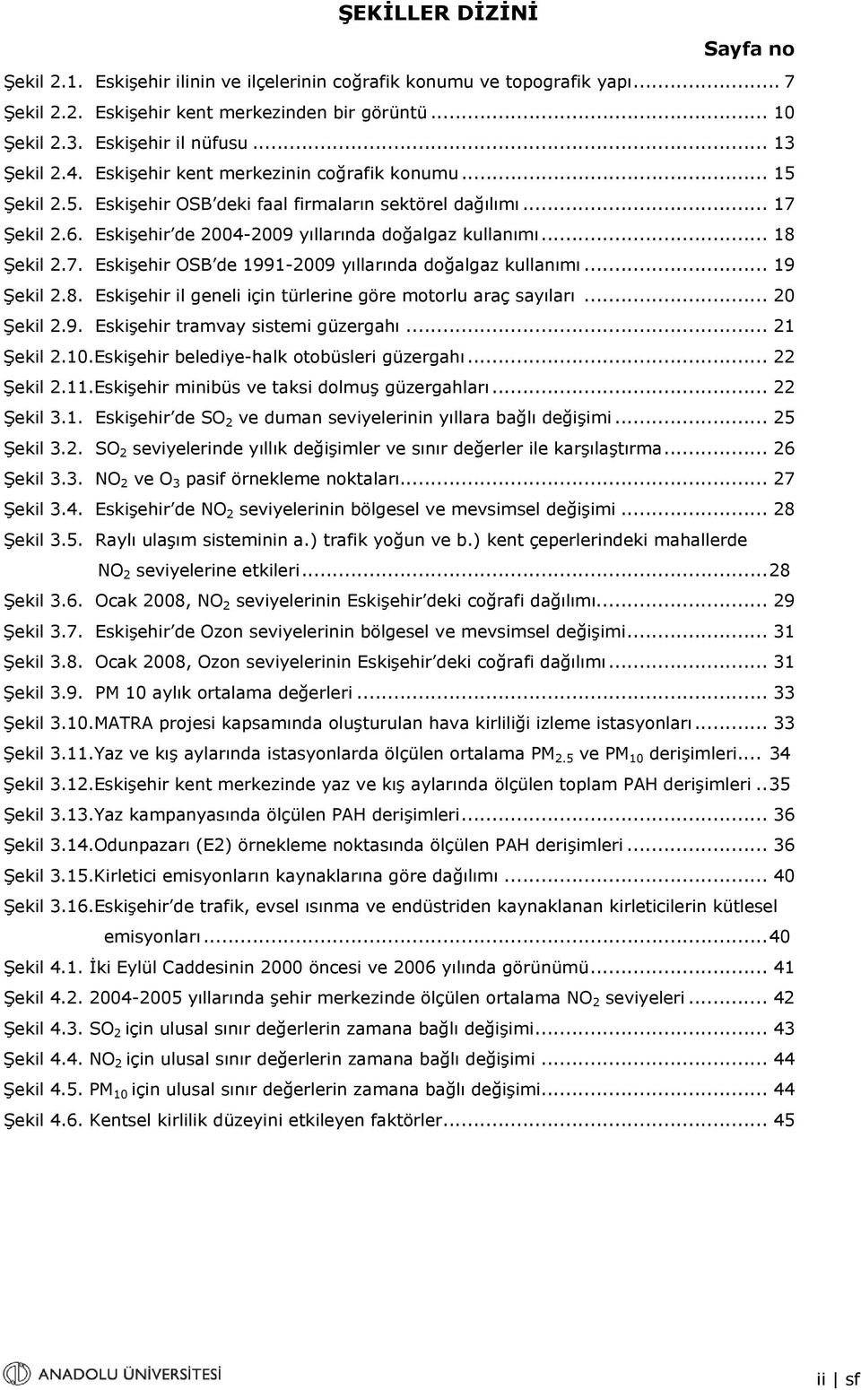 .. 18 Şekil 2.7. Eskişehir OSB de 1991-2009 yıllarında doğalgaz kullanımı... 19 Şekil 2.8. Eskişehir il geneli için türlerine göre motorlu araç sayıları... 20 Şekil 2.9. Eskişehir tramvay sistemi güzergahı.