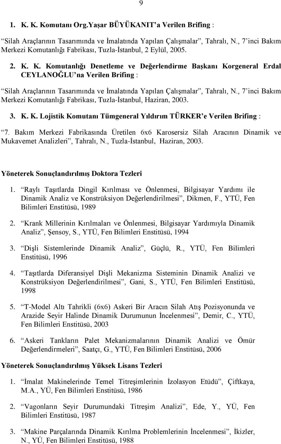 , 7 inci Bakım Merkezi Komutanlığı Fabrikası, Tuzla-İstanbul, Haziran, 2003. 3. K. K. Lojistik Komutanı Tümgeneral Yıldırım TÜRKER e Verilen Brifing : 7.