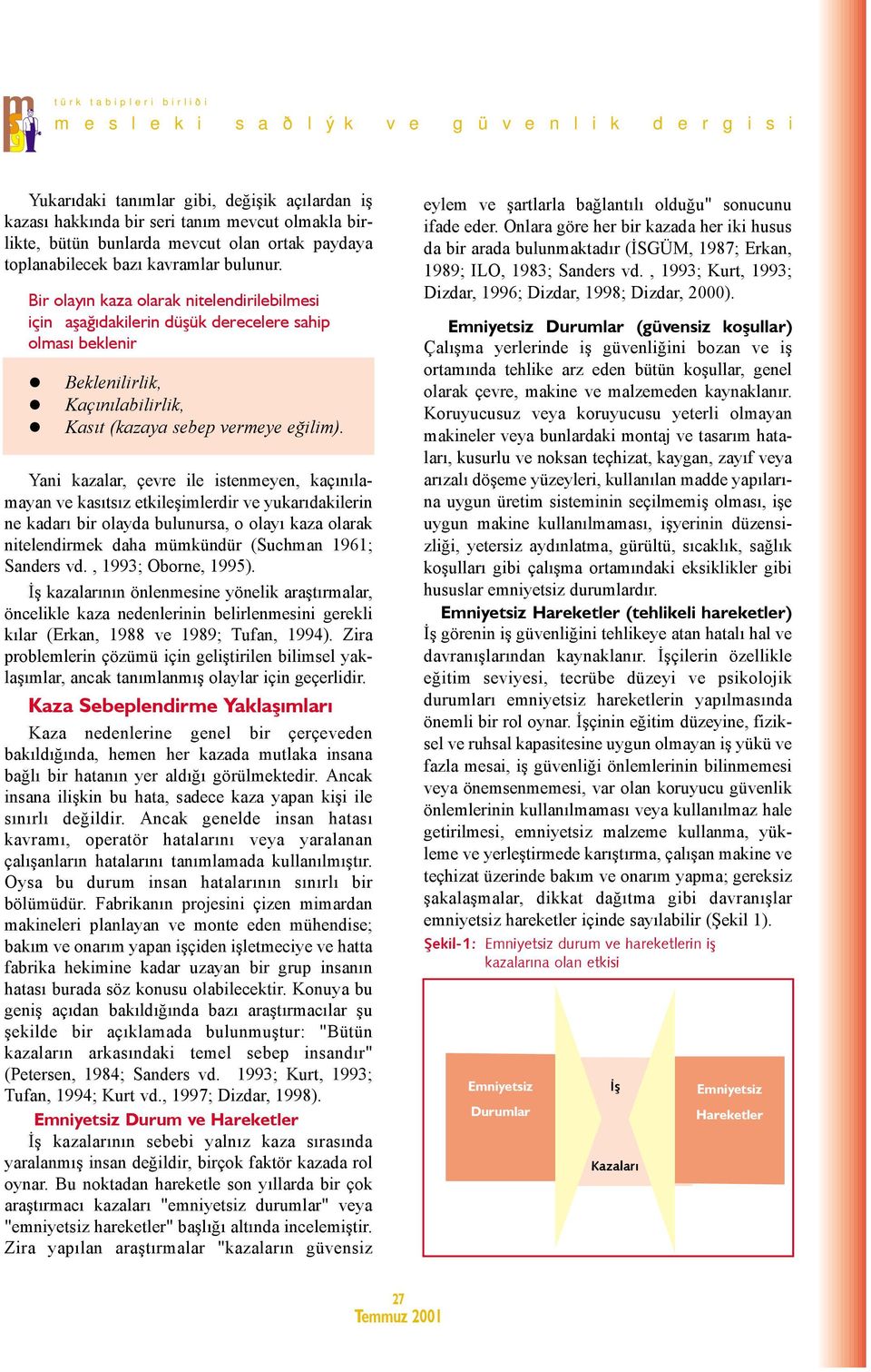 Yani kazalar, çevre ile istenmeyen, kaçınılamayan ve kasıtsız etkileşimlerdir ve yukarıdakilerin ne kadarı bir olayda bulunursa, o olayı kaza olarak nitelendirmek daha mümkündür (Suchman 1961;