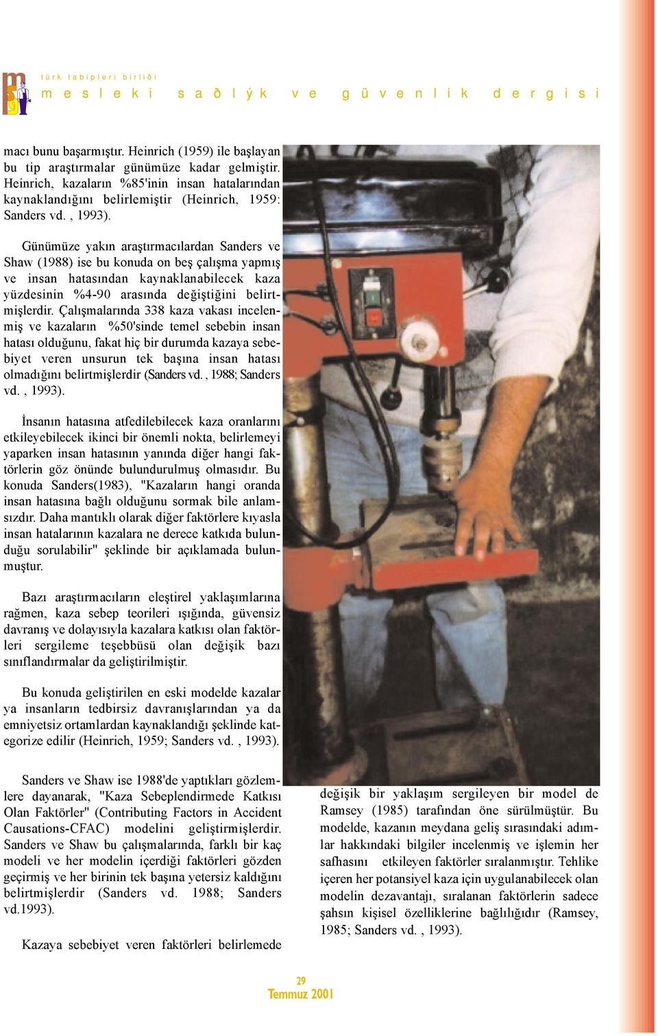 Günümüze yakın araştırmacılardan Sanders ve Shaw (1988) ise bu konuda on beş çalışma yapmış ve insan hatasından kaynaklanabilecek kaza yüzdesinin %4-90 arasında değiştiğini belirtmişlerdir.