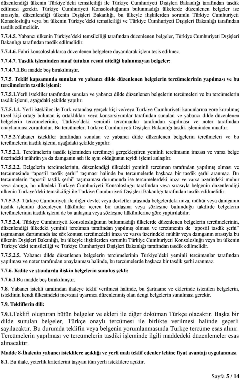 veya bu ülkenin Türkiye deki temsilciliği ve Türkiye Cumhuriyeti Dışişleri Bakanlığı tarafından tasdik edilmelidir. 7.7.4.5.