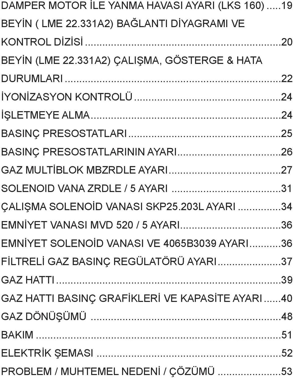 ..26 GAZ MULTİBLOK MBZRDLE AYARI...27 SOLENOID VANA ZRDLE / 5 AYARI...31 ÇALIŞMA SOLENOİD VANASI SKP25.203L AYARI...34 EMNİYET VANASI MVD 520 / 5 AYARI.