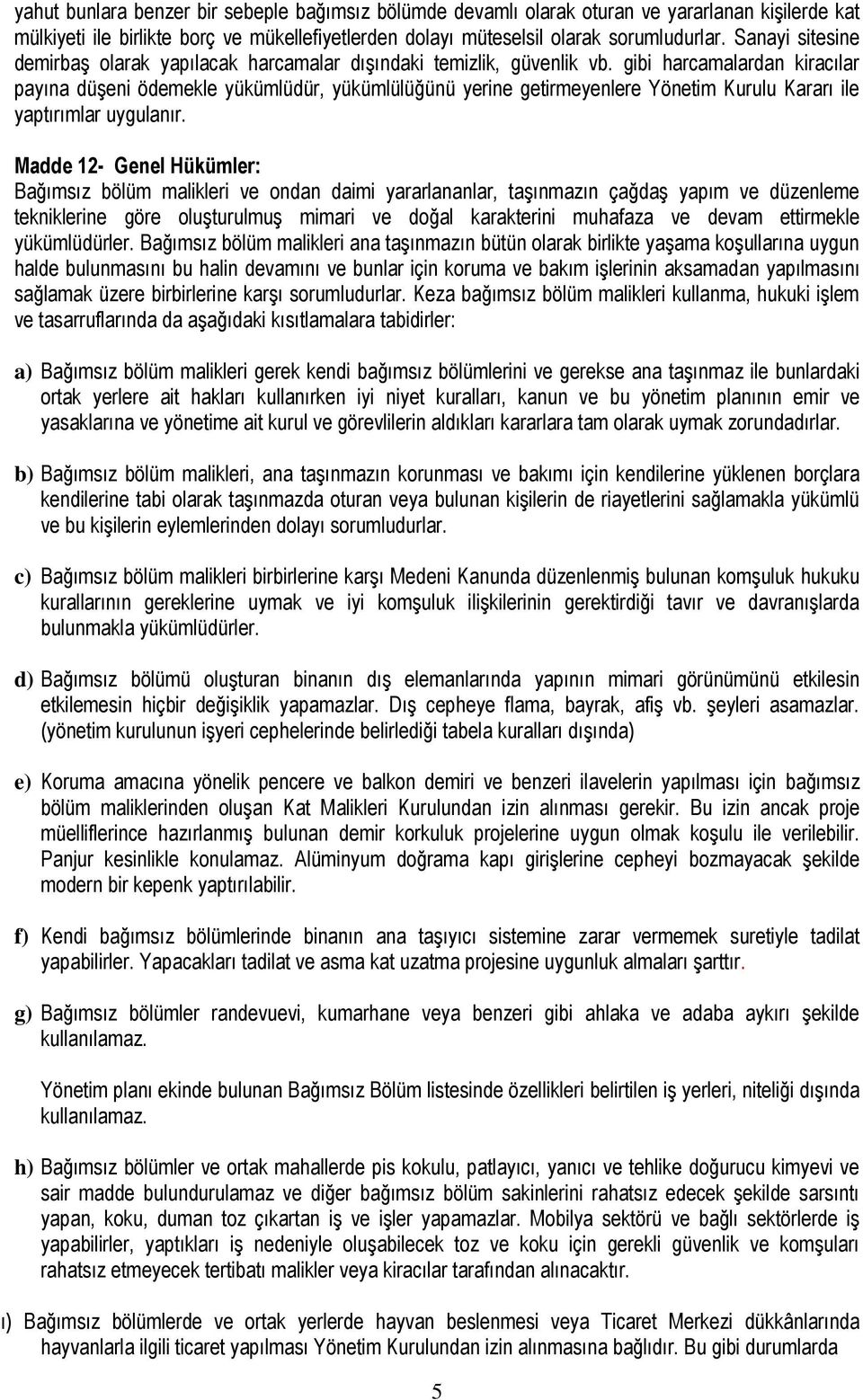 gibi harcamalardan kiracılar payına düşeni ödemekle yükümlüdür, yükümlülüğünü yerine getirmeyenlere Yönetim Kurulu Kararı ile yaptırımlar uygulanır.